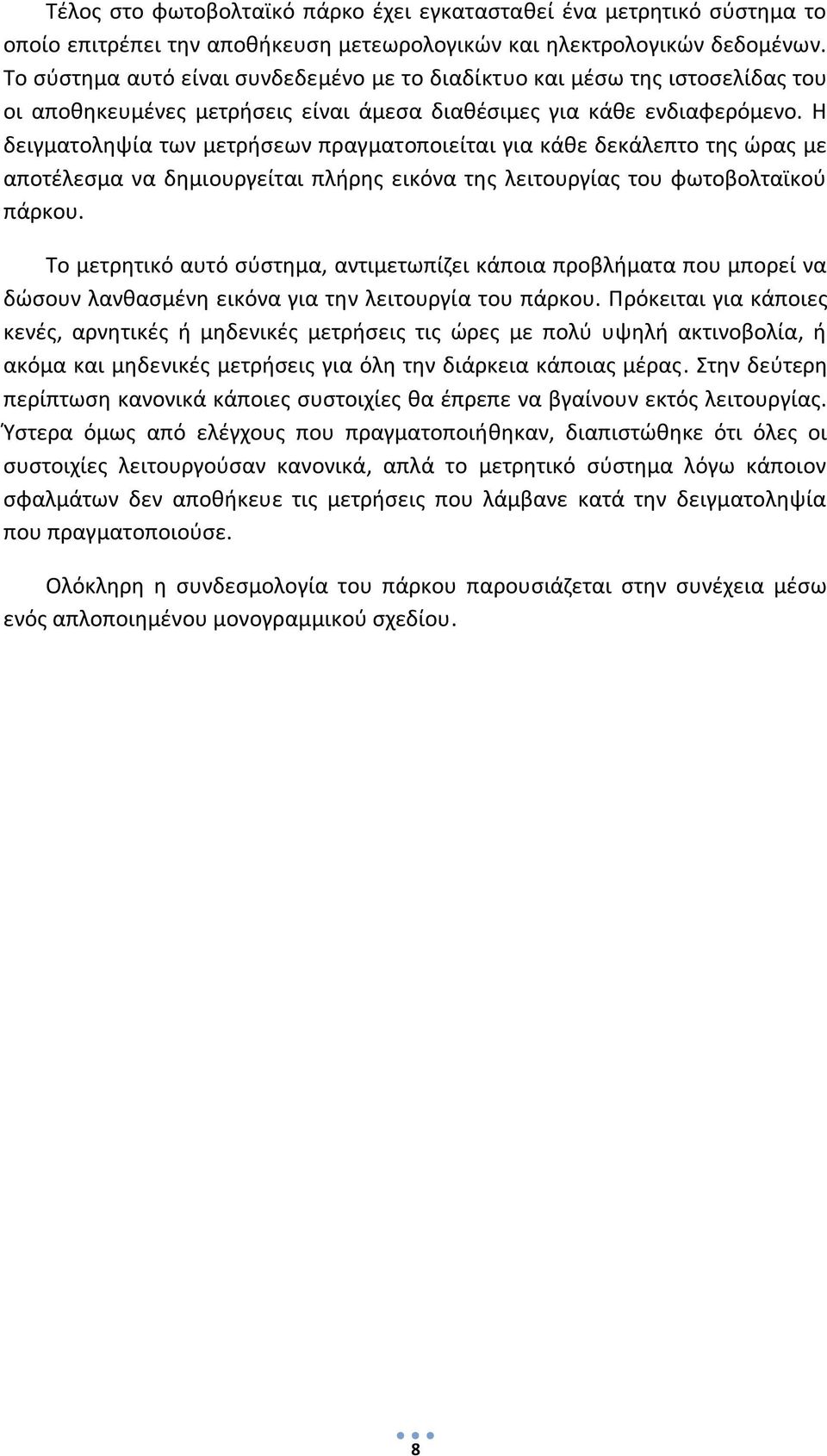 Η δειγματοληψία των μετρήσεων πραγματοποιείται για κάθε δεκάλεπτο της ώρας με αποτέλεσμα να δημιουργείται πλήρης εικόνα της λειτουργίας του φωτοβολταϊκού πάρκου.