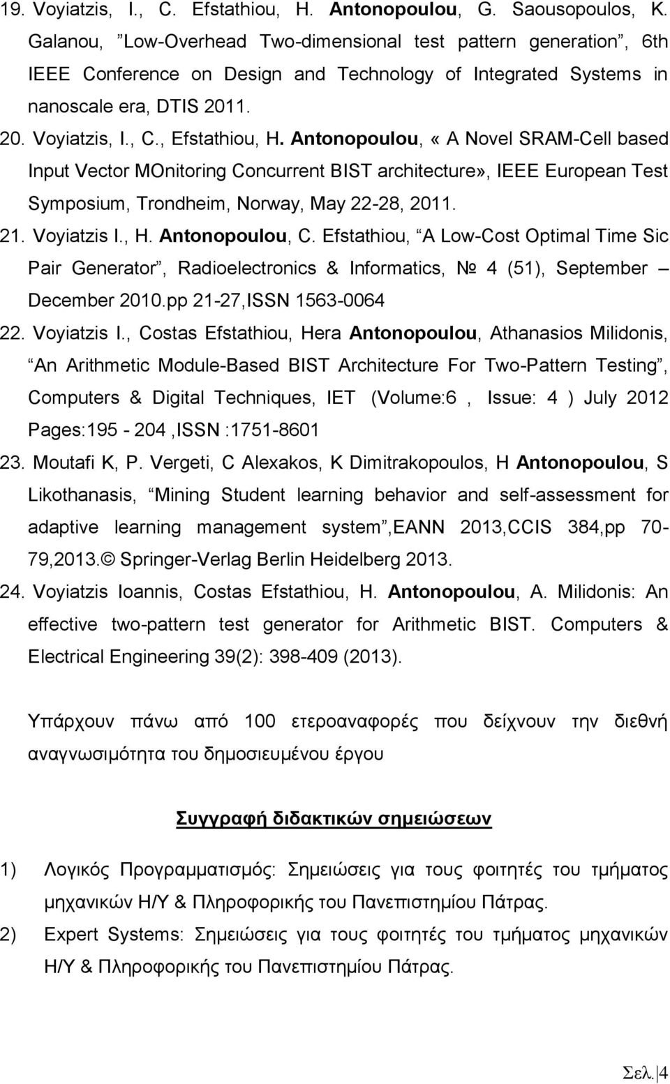 Antonopoulou, «A Novel SRAM-Cell based Input Vector MOnitoring Concurrent BIST architecture», IEEE European Test Symposium, Trondheim, Norway, May 22-28, 2011. 21. Voyiatzis Ι., H. Antonopoulou, C.