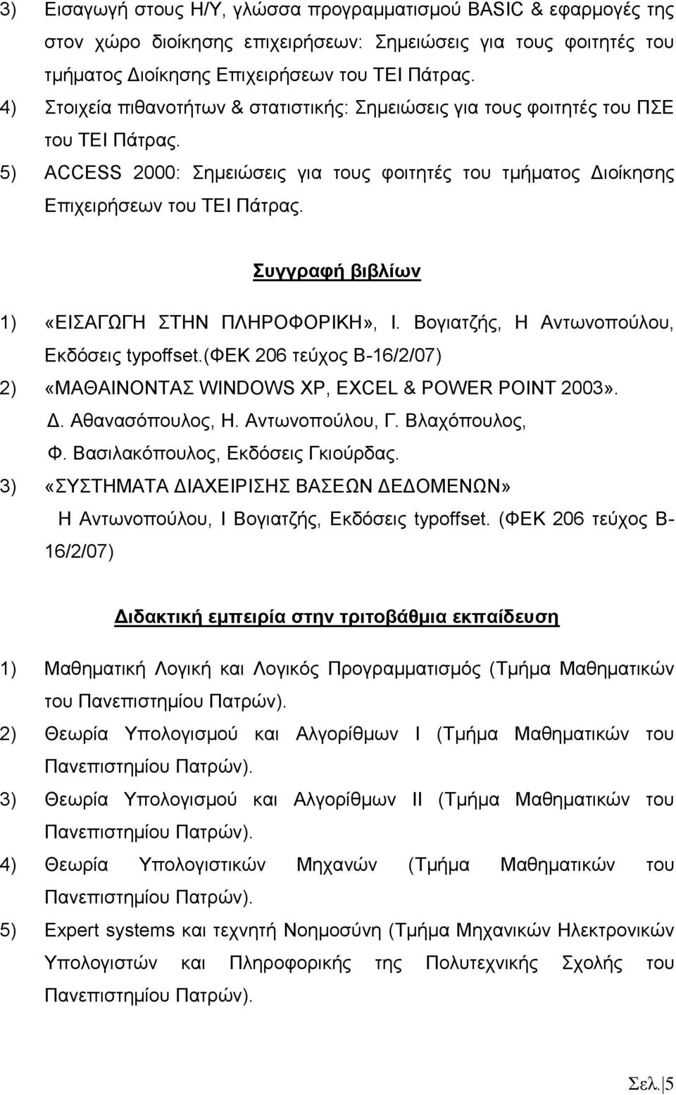 Συγγραφή βιβλίων 1) «ΕΙΣΑΓΩΓΗ ΣΤΗΝ ΠΛΗΡΟΦΟΡΙΚΗ», Ι. Βογιατζής, Η Αντωνοπούλου, Εκδόσεις typoffset.(φεκ 206 τεύχος Β-16/2/07) 2) «ΜΑΘΑΙΝΟΝΤΑΣ WINDOWS XP, EXCEL & POWER POINT 2003». Δ. Αθανασόπουλος, Η.