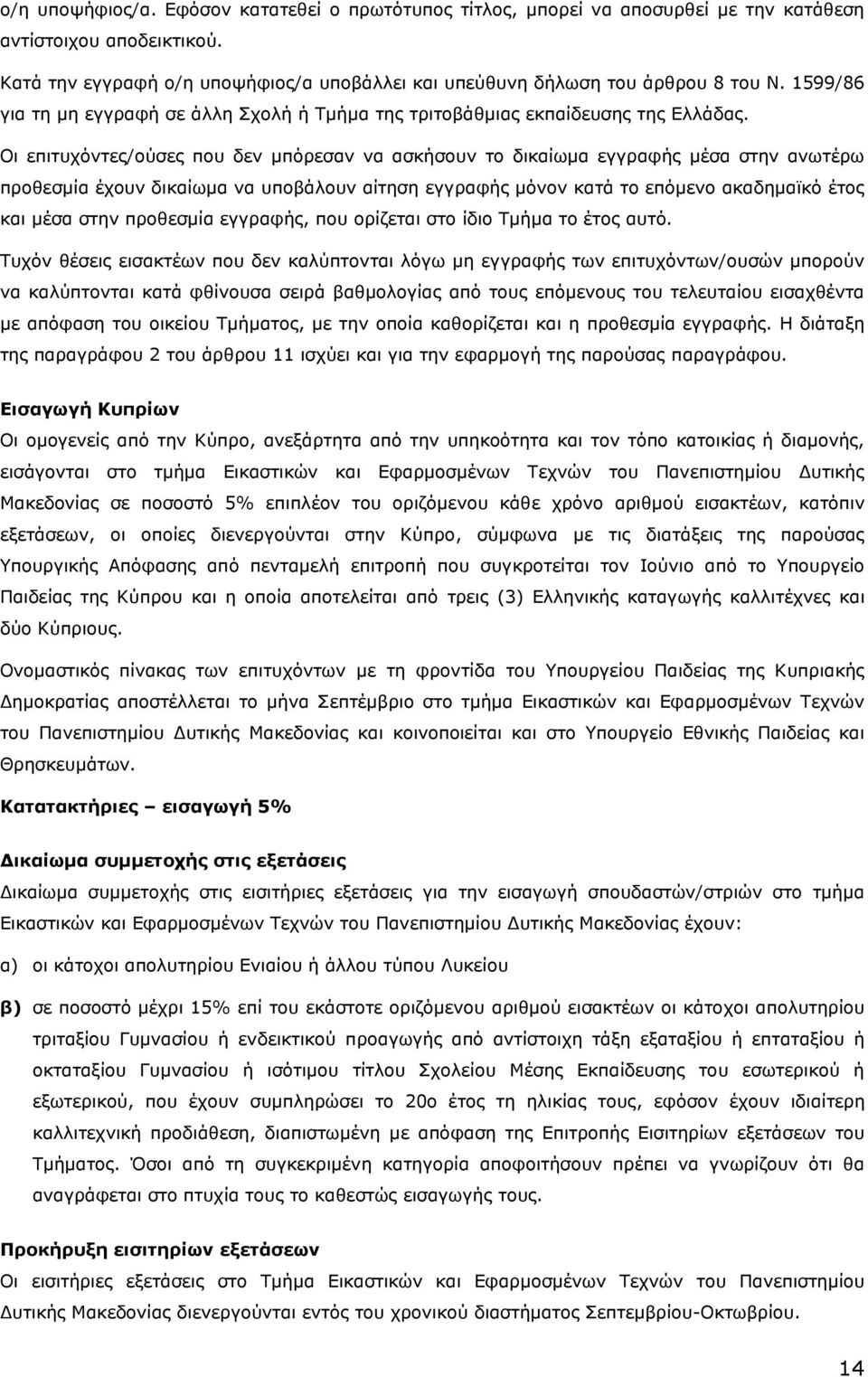 Οι επιτυχόντες/ούσες που δεν μπόρεσαν να ασκήσουν το δικαίωμα εγγραφής μέσα στην ανωτέρω προθεσμία έχουν δικαίωμα να υποβάλουν αίτηση εγγραφής μόνον κατά το επόμενο ακαδημαϊκό έτος και μέσα στην