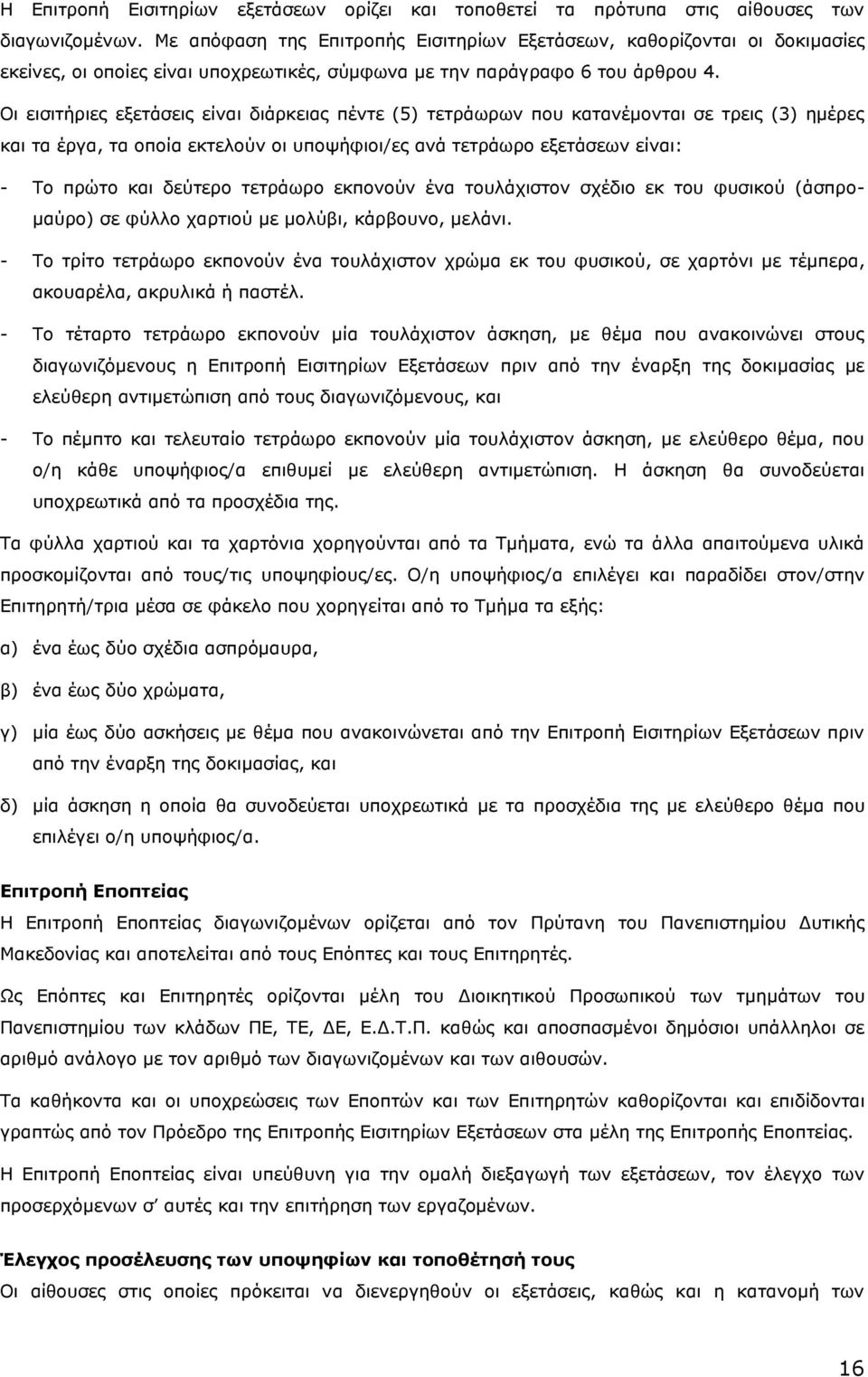 Οι εισιτήριες εξετάσεις είναι διάρκειας πέντε (5) τετράωρων που κατανέμονται σε τρεις (3) ημέρες και τα έργα, τα οποία εκτελούν οι υποψήφιοι/ες ανά τετράωρο εξετάσεων είναι: - Το πρώτο και δεύτερο