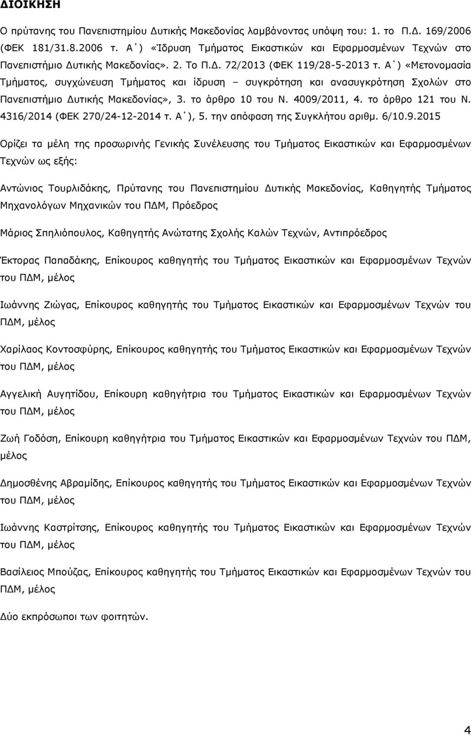 Α ) «Μετονομασία Τμήματος, συγχώνευση Τμήματος και ίδρυση συγκρότηση και ανασυγκρότηση Σχολών στο Πανεπιστήμιο Δυτικής Μακεδονίας», 3. το άρθρο 10 του Ν. 4009/2011, 4. το άρθρο 121 του Ν.
