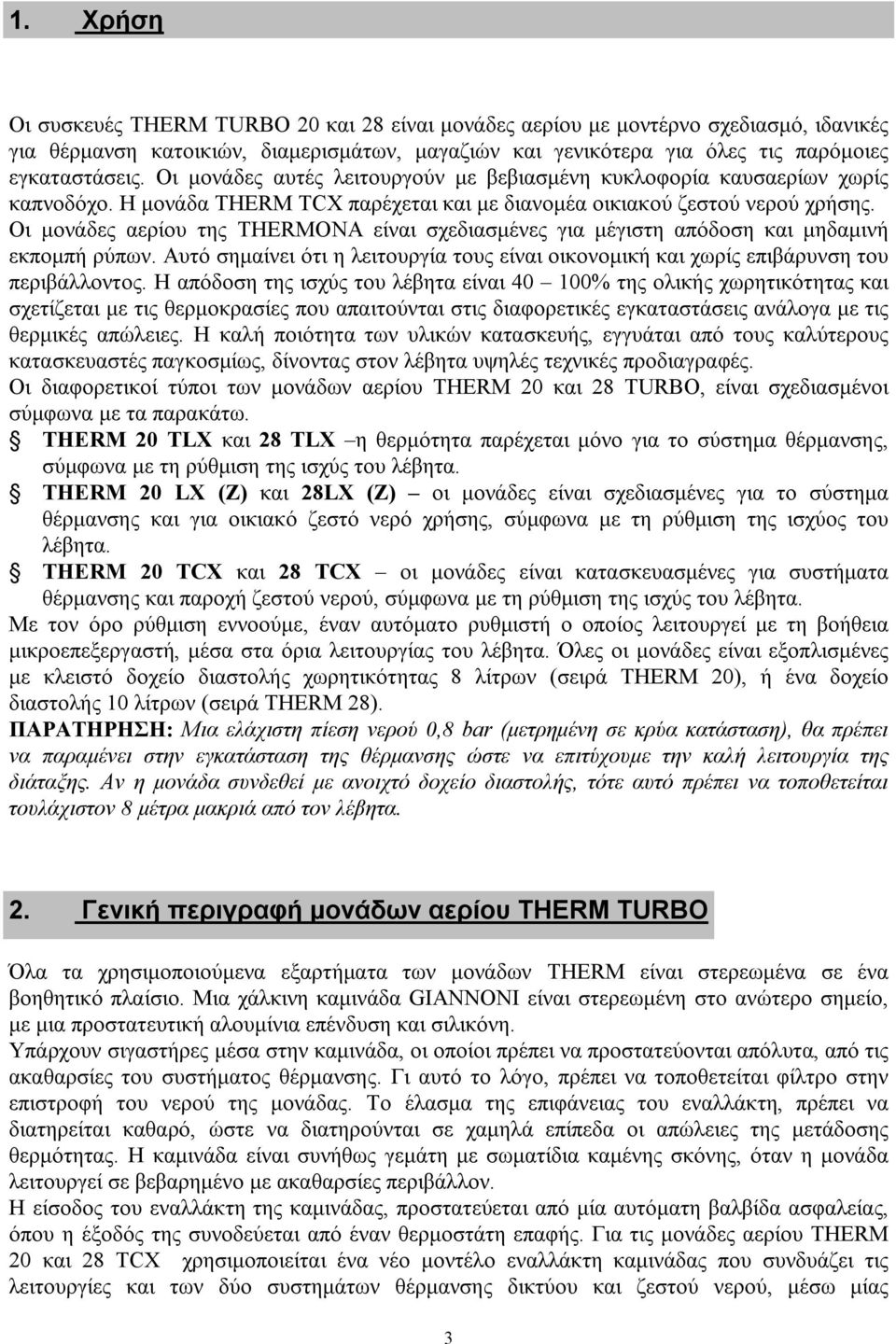 Οι μονάδες αερίου της THERMONA είναι σχεδιασμένες για μέγιστη απόδοση και μηδαμινή εκπομπή ρύπων. Αυτό σημαίνει ότι η λειτουργία τους είναι οικονομική και χωρίς επιβάρυνση του περιβάλλοντος.