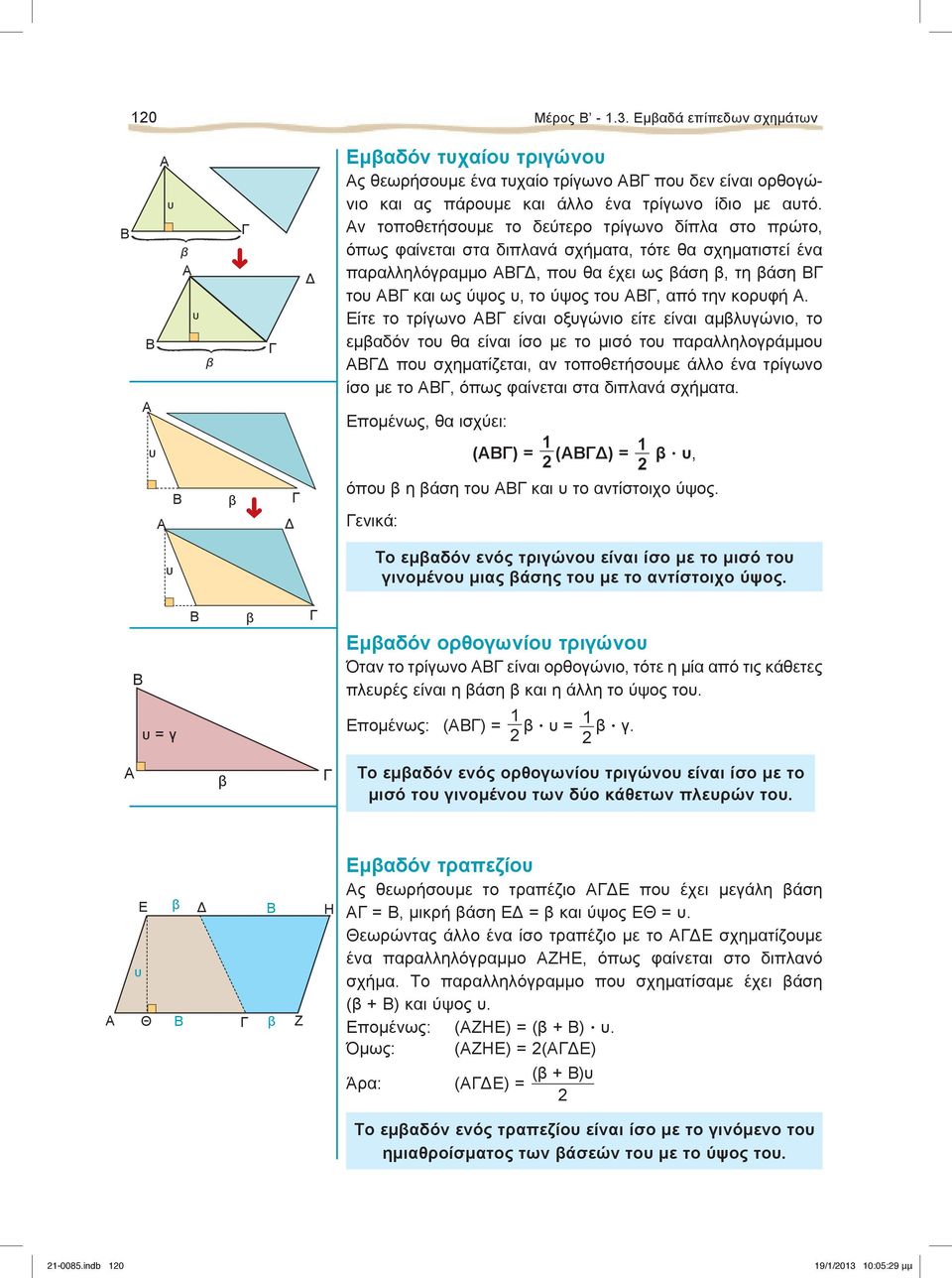 ίτε το τρίγωνο είναι οξγώνιο είτε είναι αμβλγώνιο, το εμβαδόν το θα είναι ίσο με το μισό το παραλληλογράμμο πο σχηματίζεται, αν τοποθετήσομε άλλο ένα τρίγωνο ίσο με το, όπως φαίνεται στα διπλανά