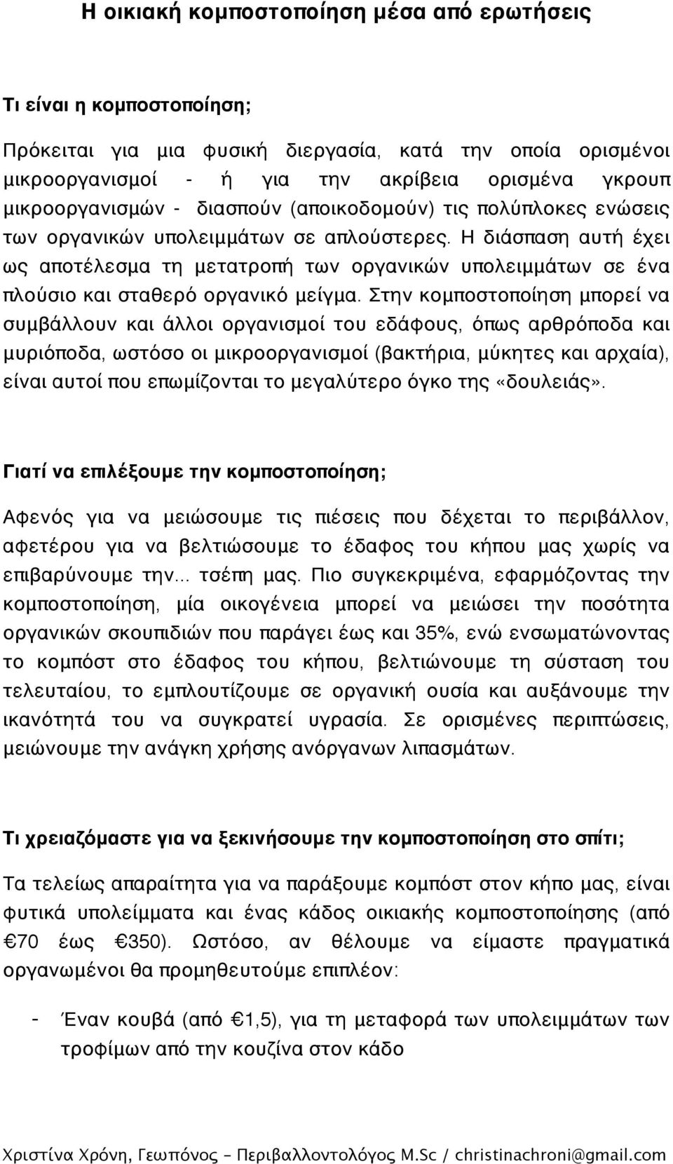 Η διάσπαση αυτή έχει ως αποτέλεσμα τη μετατροπή των οργανικών υπολειμμάτων σε ένα πλούσιο και σταθερό οργανικό μείγμα.