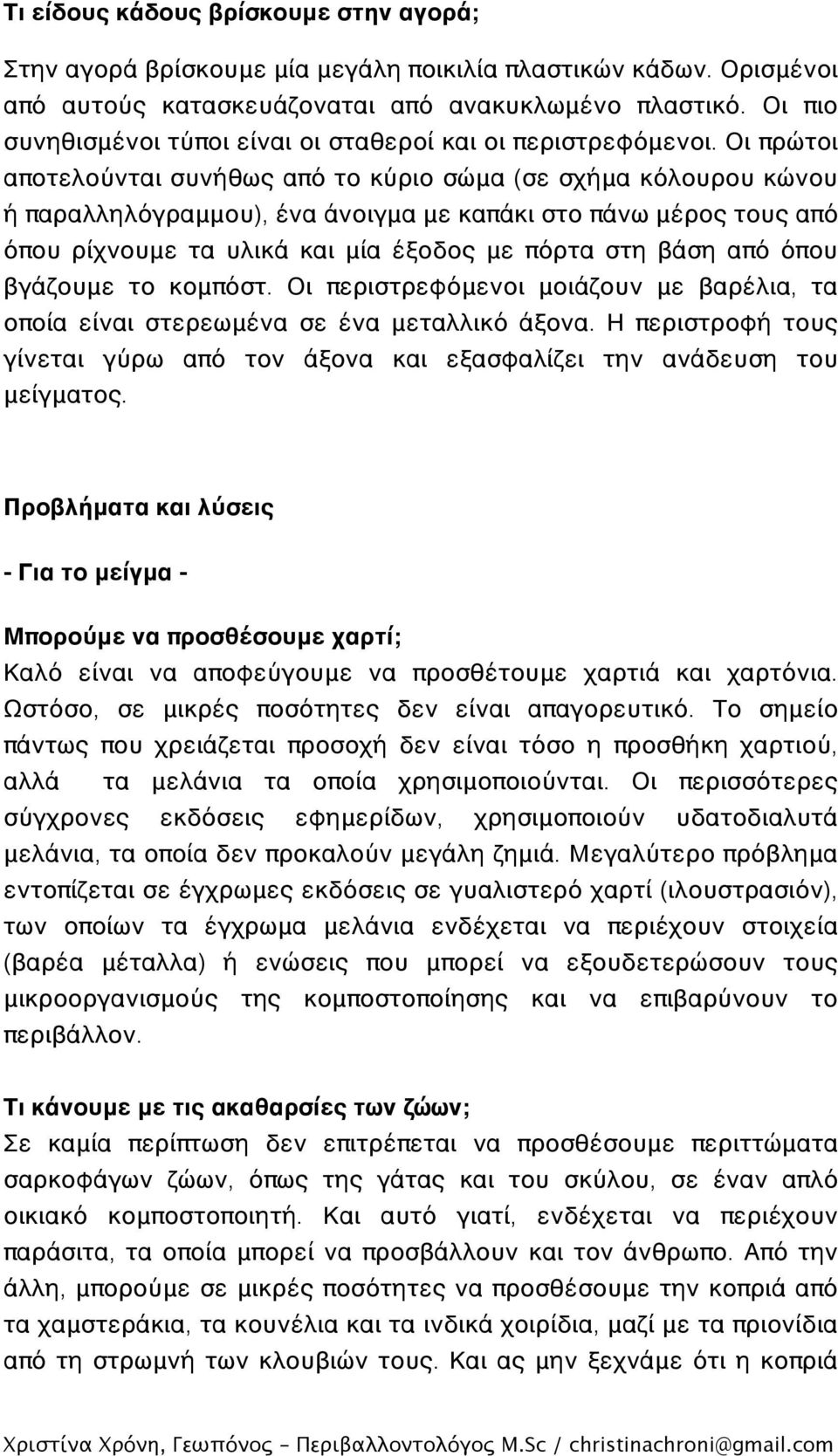 Οι πρώτοι αποτελούνται συνήθως από το κύριο σώμα (σε σχήμα κόλουρου κώνου ή παραλληλόγραμμου), ένα άνοιγμα με καπάκι στο πάνω μέρος τους από όπου ρίχνουμε τα υλικά και μία έξοδος με πόρτα στη βάση