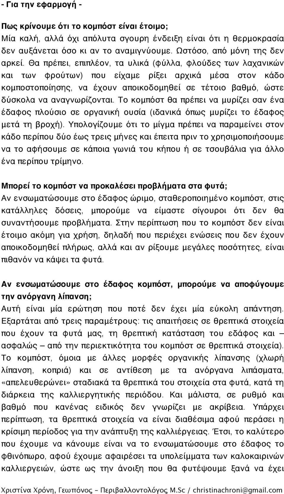 Θα πρέπει, επιπλέον, τα υλικά (φύλλα, φλούδες των λαχανικών και των φρούτων) που είχαμε ρίξει αρχικά μέσα στον κάδο κομποστοποίησης, να έχουν αποικοδομηθεί σε τέτοιο βαθμό, ώστε δύσκολα να