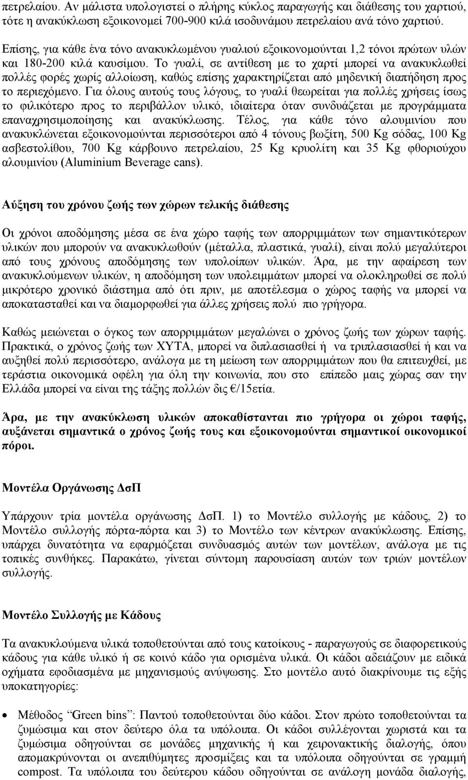 Το γυαλί, σε αντίθεση με το χαρτί μπορεί να ανακυκλωθεί πολλές φορές χωρίς αλλοίωση, καθώς επίσης χαρακτηρίζεται από μηδενική διαπήδηση προς το περιεχόμενο.