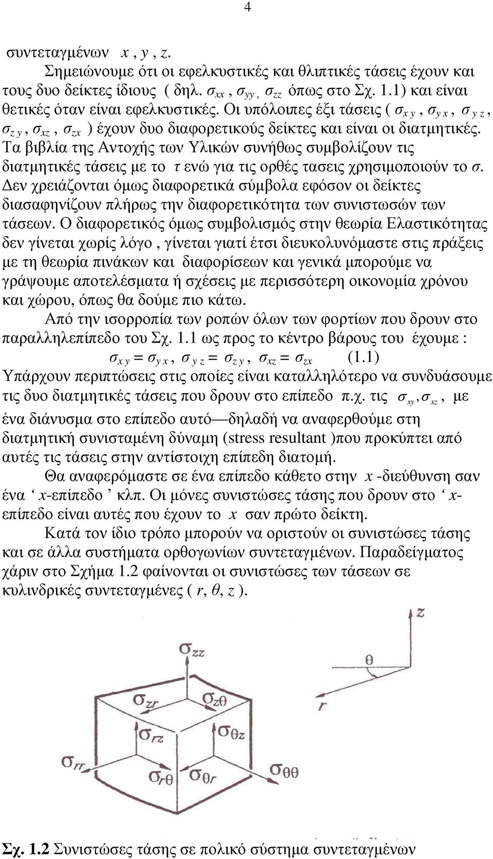 Τα βιβλία της Αντοχής των Υλικών υνήθως υµβολίζουν τις διατµητικές τάεις µε το τ ενώ για τις ορθές ταεις χρηιµοποιούν το.