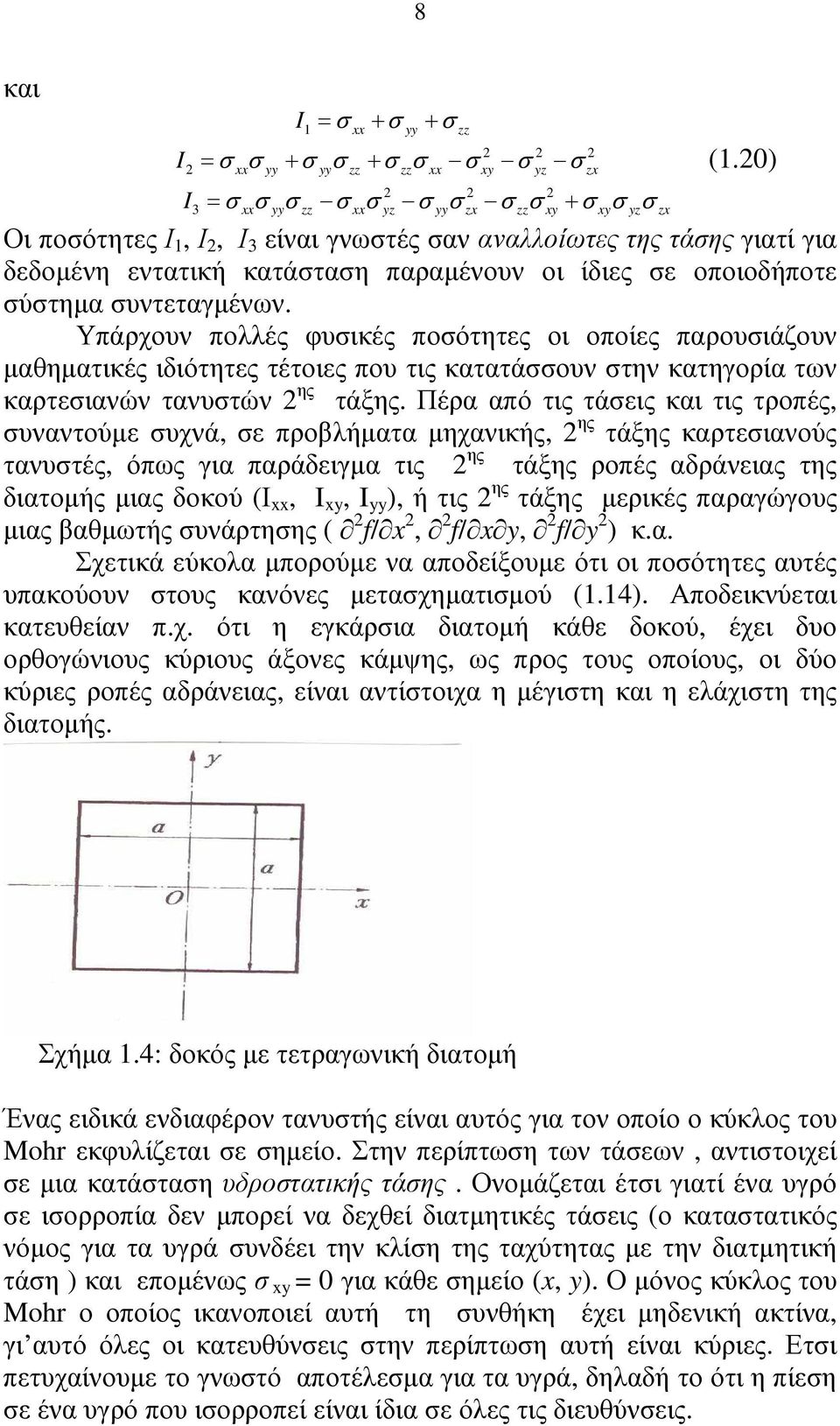 οποιοδήποτε ύτηµα υντεταγµένων. Υπάρχουν πολλές φυικές ποότητες οι οποίες παρουιάζουν µαθηµατικές ιδιότητες τέτοιες που τις κατατάουν την κατηγορία των καρτειανών τανυτών ης τάξης.