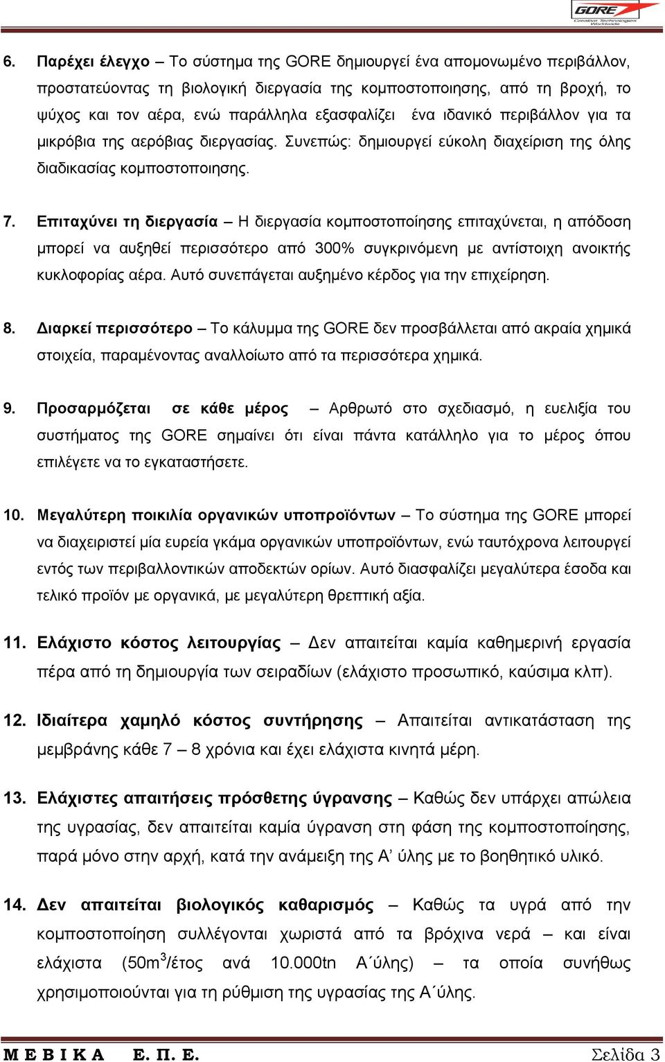 Επιταχύνει τη διεργασία Η διεργασία κομποστοποίησης επιταχύνεται, η απόδοση μπορεί να αυξηθεί περισσότερο από 300% συγκρινόμενη με αντίστοιχη ανοικτής κυκλοφορίας αέρα.