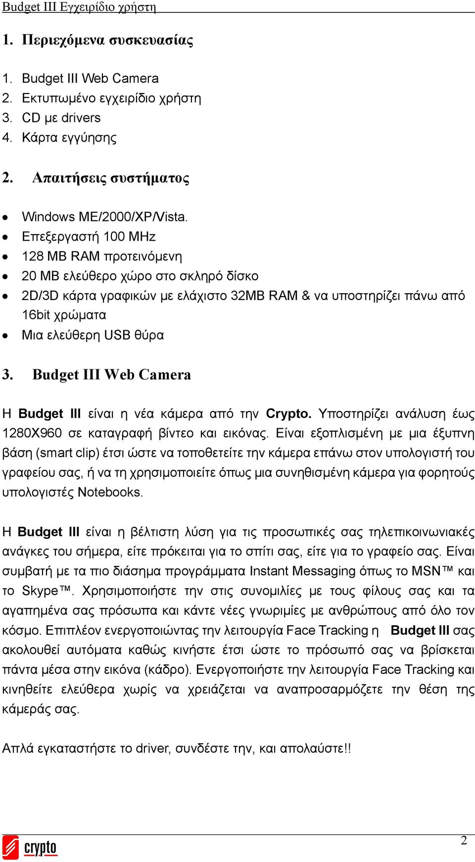 Budget III Web Camera Η Budget ΙΙI είναι η νέα κάμερα από την Crypto. Υποστηρίζει ανάλυση έως 1280Χ960 σε καταγραφή βίντεο και εικόνας.