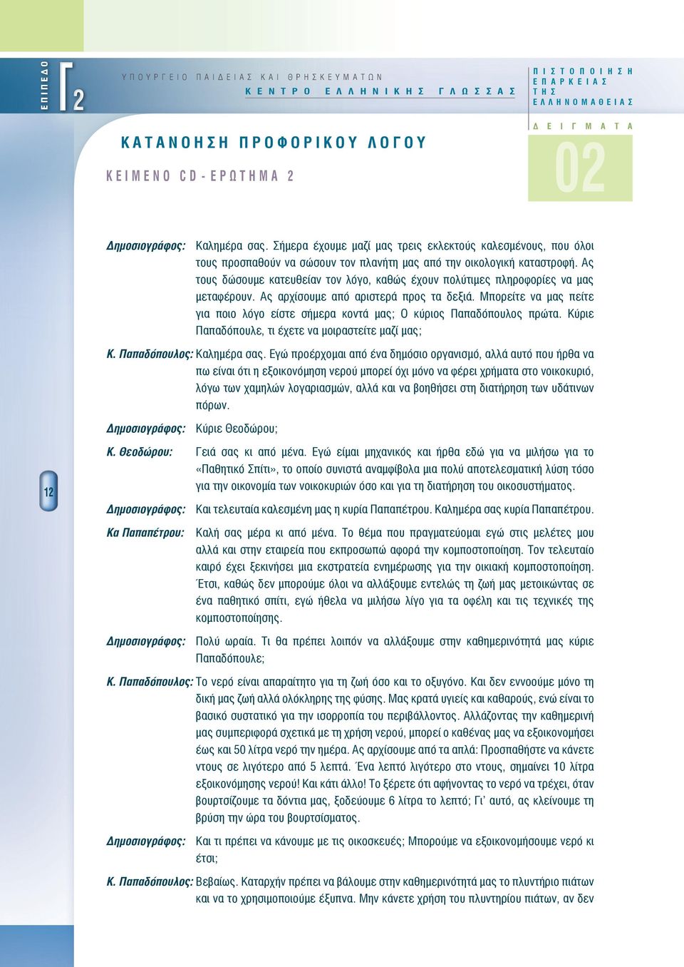 Σήμερ έχουμε μζί μς τρεις εκλεκτούς κλεσμένους, που όλοι τους προσπθούν ν σώσουν τον πλνήτη μς πό την οικολοική κτστροφή.