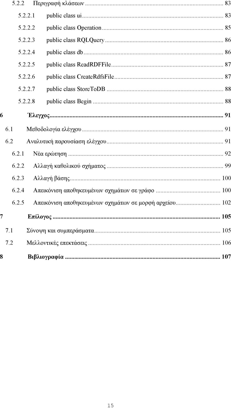 .. 91 6.2.1 Νέα ερώτηση... 92 6.2.2 Αλλαγή καθολικού σχήµατος... 99 6.2.3 Αλλαγή βάσης... 100 6.2.4 Απεικόνιση αποθηκευµένων σχηµάτων σε γράφο... 100 6.2.5 Απεικόνιση αποθηκευµένων σχηµάτων σε µορφή αρχείου.
