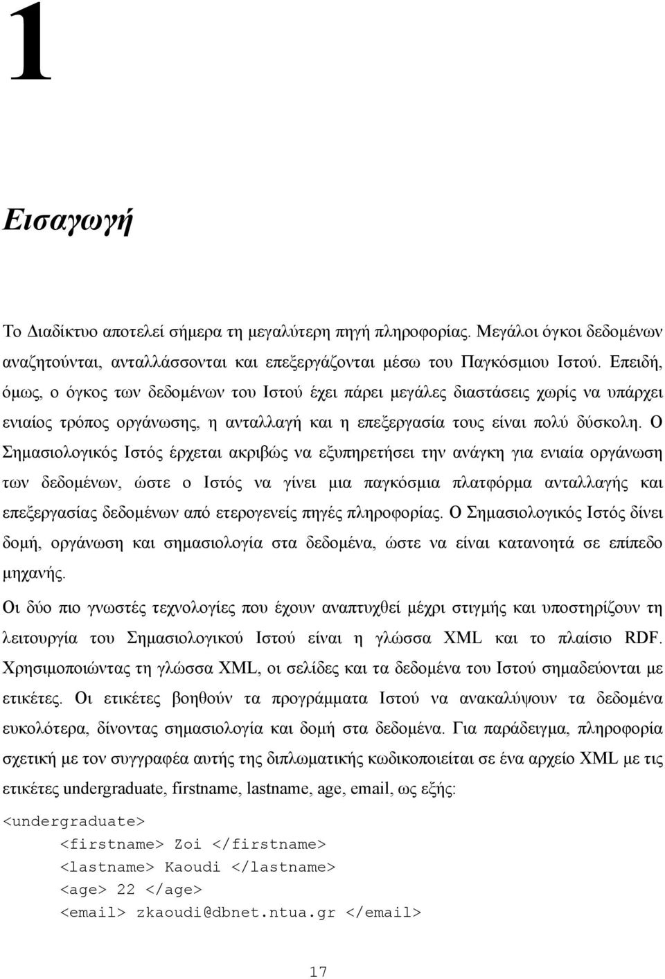 Ο Σηµασιολογικός Ιστός έρχεται ακριβώς να εξυπηρετήσει την ανάγκη για ενιαία οργάνωση των δεδοµένων, ώστε ο Ιστός να γίνει µια παγκόσµια πλατφόρµα ανταλλαγής και επεξεργασίας δεδοµένων από