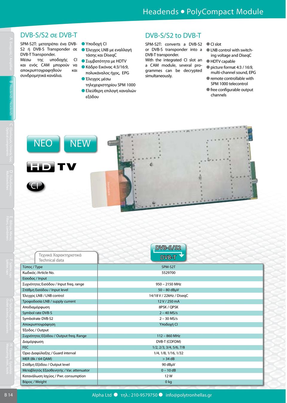 ΝΕΟ NEW Υποδοχή CI Έλεγχος LNB με εναλλαγή τάσης και DiseqC Συμβατότητα με HDTV Κάδρο Εικόνας 4:3/16:9, πολυκάναλος ήχος, EPG Έλεγχος μέσω τηλεχειριστηρίου SPM 1000 Ελεύθερη επιλογή καναλιών εξόδου