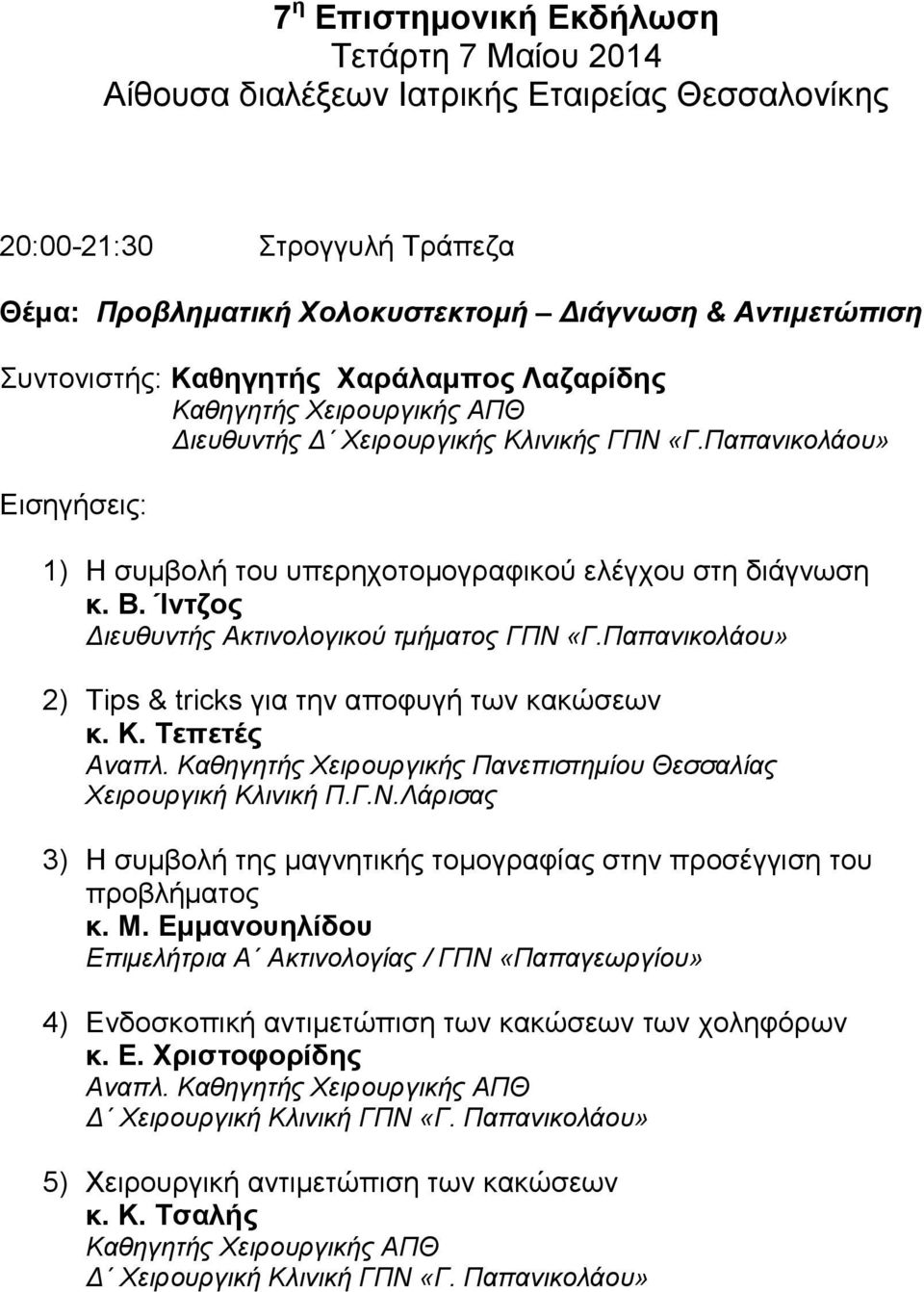 Ίντζος Διευθυντής Ακτινολογικού τμήματος ΓΠΝ «Γ.Παπανικολάου» 2) Tips & tricks για την αποφυγή των κακώσεων κ. Κ. Τεπετές Αναπλ. Καθηγητής Χειρουργικής Πανεπιστημίου Θεσσαλίας Χειρουργική Κλινική Π.Γ.Ν.Λάρισας 3) Η συμβολή της μαγνητικής τομογραφίας στην προσέγγιση του προβλήματος κ.