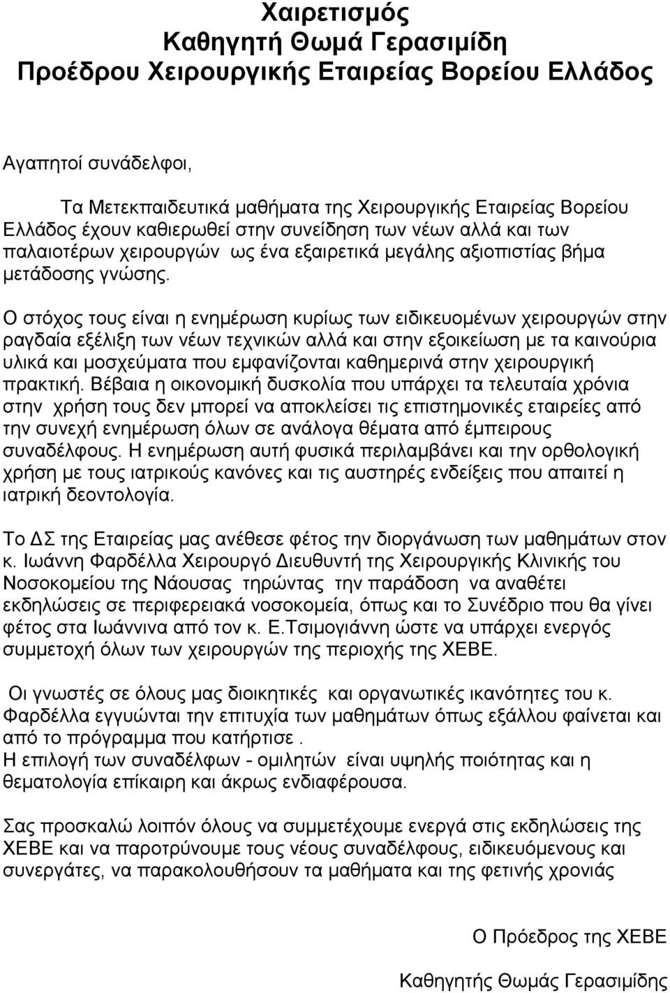 Ο στόχος τους είναι η ενημέρωση κυρίως των ειδικευομένων χειρουργών στην ραγδαία εξέλιξη των νέων τεχνικών αλλά και στην εξοικείωση με τα καινούρια υλικά και μοσχεύματα που εμφανίζονται καθημερινά