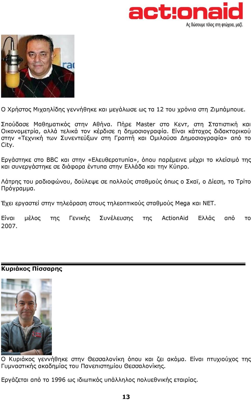 Είναι κάτοχος διδακτορικού στην «Τεχνική των Συνεντεύξων στη Γραπτή και Ομιλούσα Δημοσιογραφία» από το City.