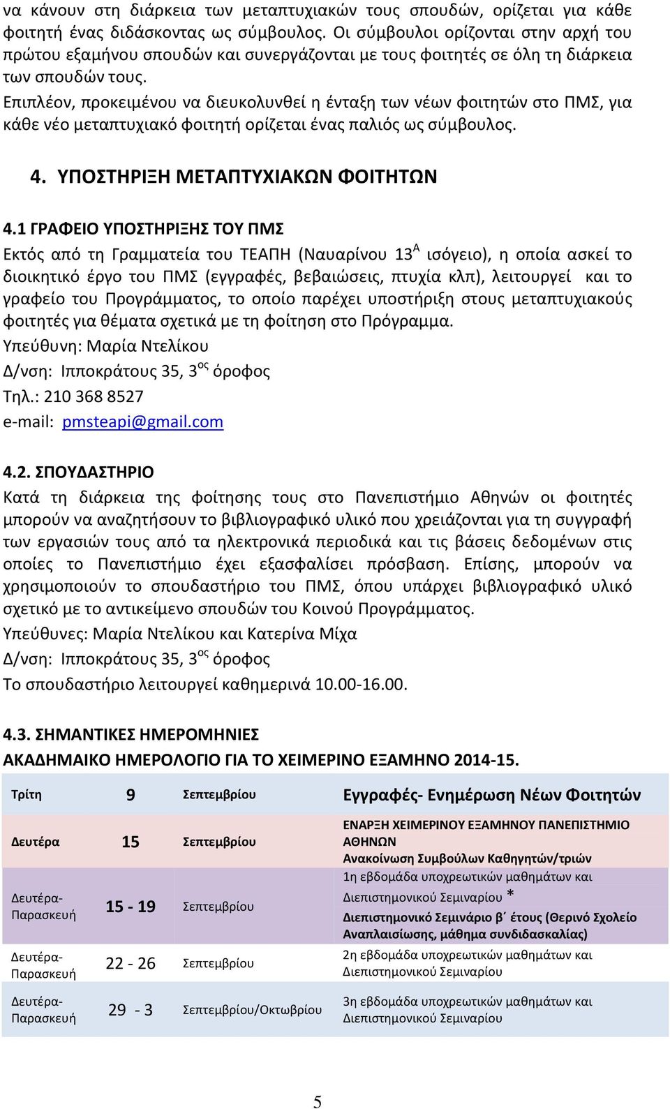 Επιπλέον, προκειμένου να διευκολυνθεί η ένταξη των νέων φοιτητών στο ΠΜΣ, για κάθε νέο μεταπτυχιακό φοιτητή ορίζεται ένας παλιός ως σύμβουλος. 4. ΥΠΟΣΤΗΡΙΞΗ ΜΕΤΑΠΤΥΧΙΑΚΩΝ ΦΟΙΤΗΤΩΝ 4.