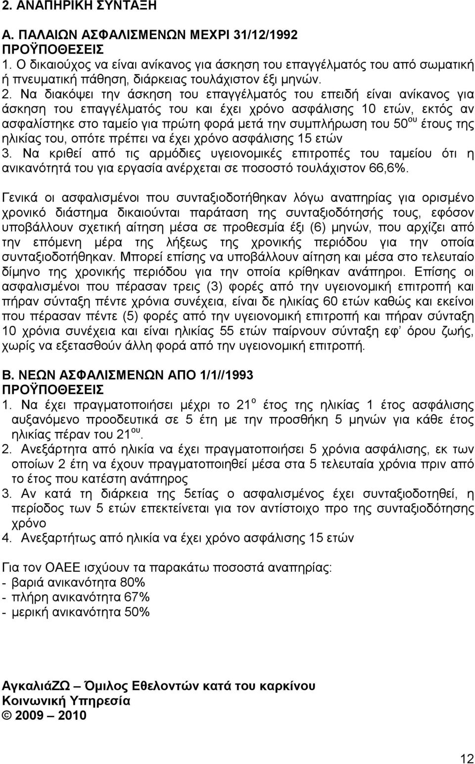 Να διακόψει την άσκηση του επαγγέλµατός του επειδή είναι ανίκανος για άσκηση του επαγγέλµατός του και έχει χρόνο ασφάλισης 10 ετών, εκτός αν ασφαλίστηκε στο ταµείο για πρώτη φορά µετά την συµπλήρωση