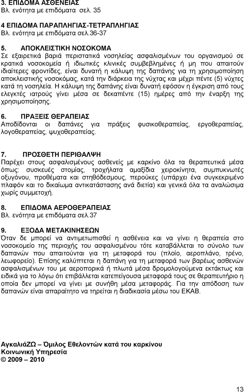 δυνατή η κάλυψη της δαπάνης για τη χρησιµοποίηση αποκλειστικής νοσοκόµας, κατά την διάρκεια της νύχτας και µέχρι πέντε (5) νύχτες κατά τη νοσηλεία.