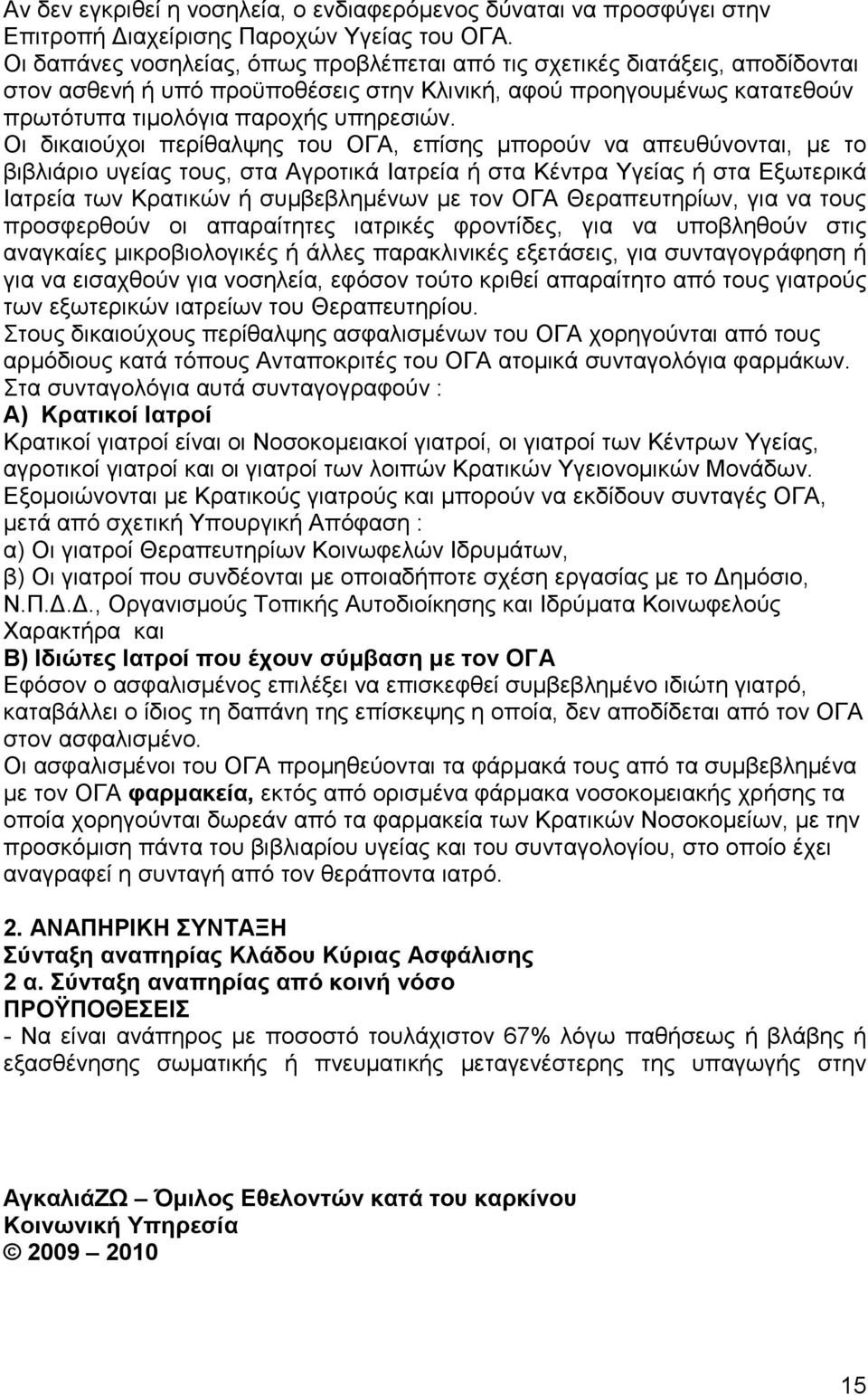 Οι δικαιούχοι περίθαλψης του ΟΓΑ, επίσης µπορούν να απευθύνονται, µε το βιβλιάριο υγείας τους, στα Αγροτικά Ιατρεία ή στα Κέντρα Υγείας ή στα Εξωτερικά Ιατρεία των Κρατικών ή συµβεβληµένων µε τον ΟΓΑ