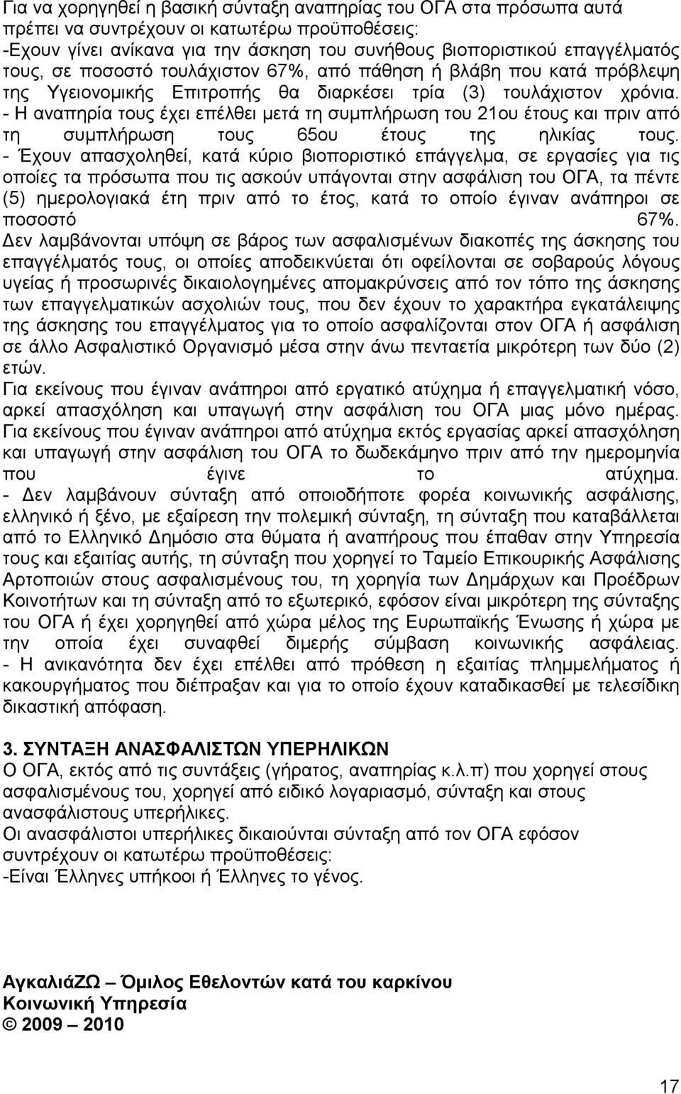 - Η αναπηρία τους έχει επέλθει µετά τη συµπλήρωση του 21ου έτους και πριν από τη συµπλήρωση τους 65ου έτους της ηλικίας τους.