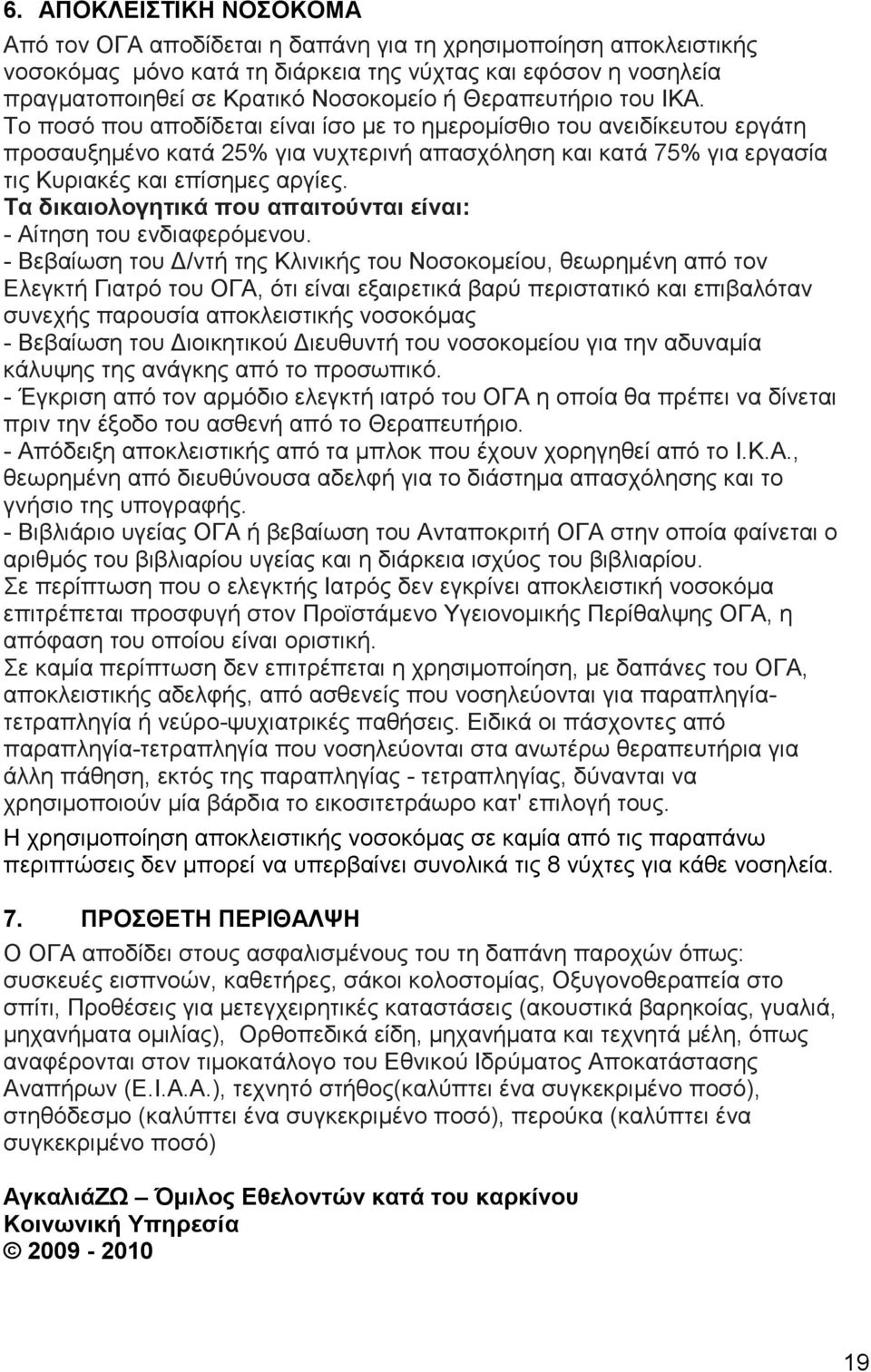 Το ποσό που αποδίδεται είναι ίσο µε το ηµεροµίσθιο του ανειδίκευτου εργάτη προσαυξηµένο κατά 25% για νυχτερινή απασχόληση και κατά 75% για εργασία τις Κυριακές και επίσηµες αργίες.