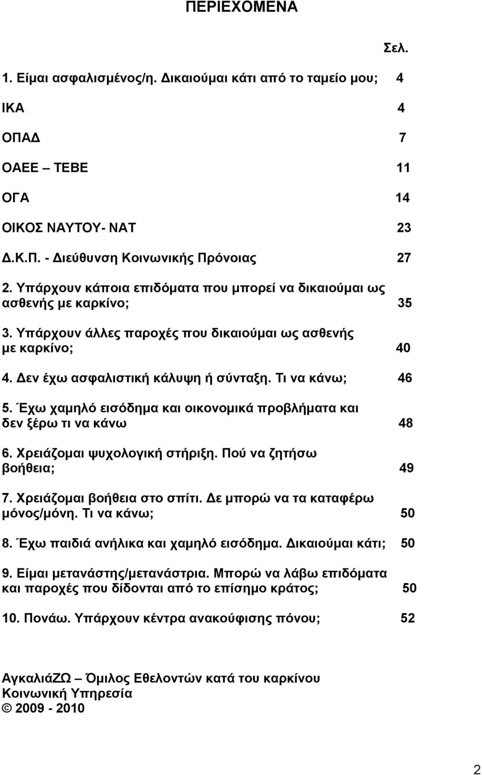 Τι να κάνω; 46 5. Έχω χαµηλό εισόδηµα και οικονοµικά προβλήµατα και δεν ξέρω τι να κάνω 48 6. Χρειάζοµαι ψυχολογική στήριξη. Πού να ζητήσω βοήθεια; 49 7. Χρειάζοµαι βοήθεια στο σπίτι.