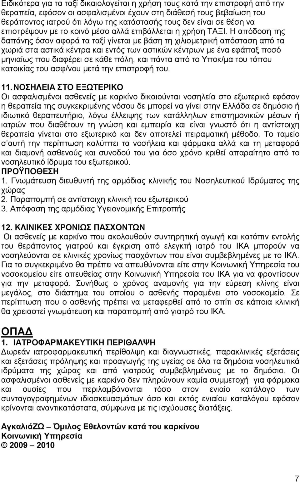 Η απόδοση της δαπάνης όσον αφορά τα ταξί γίνεται µε βάση τη χιλιοµετρική απόσταση από τα χωριά στα αστικά κέντρα και εντός των αστικών κέντρων µε ένα εφάπαξ ποσό µηνιαίως που διαφέρει σε κάθε πόλη,