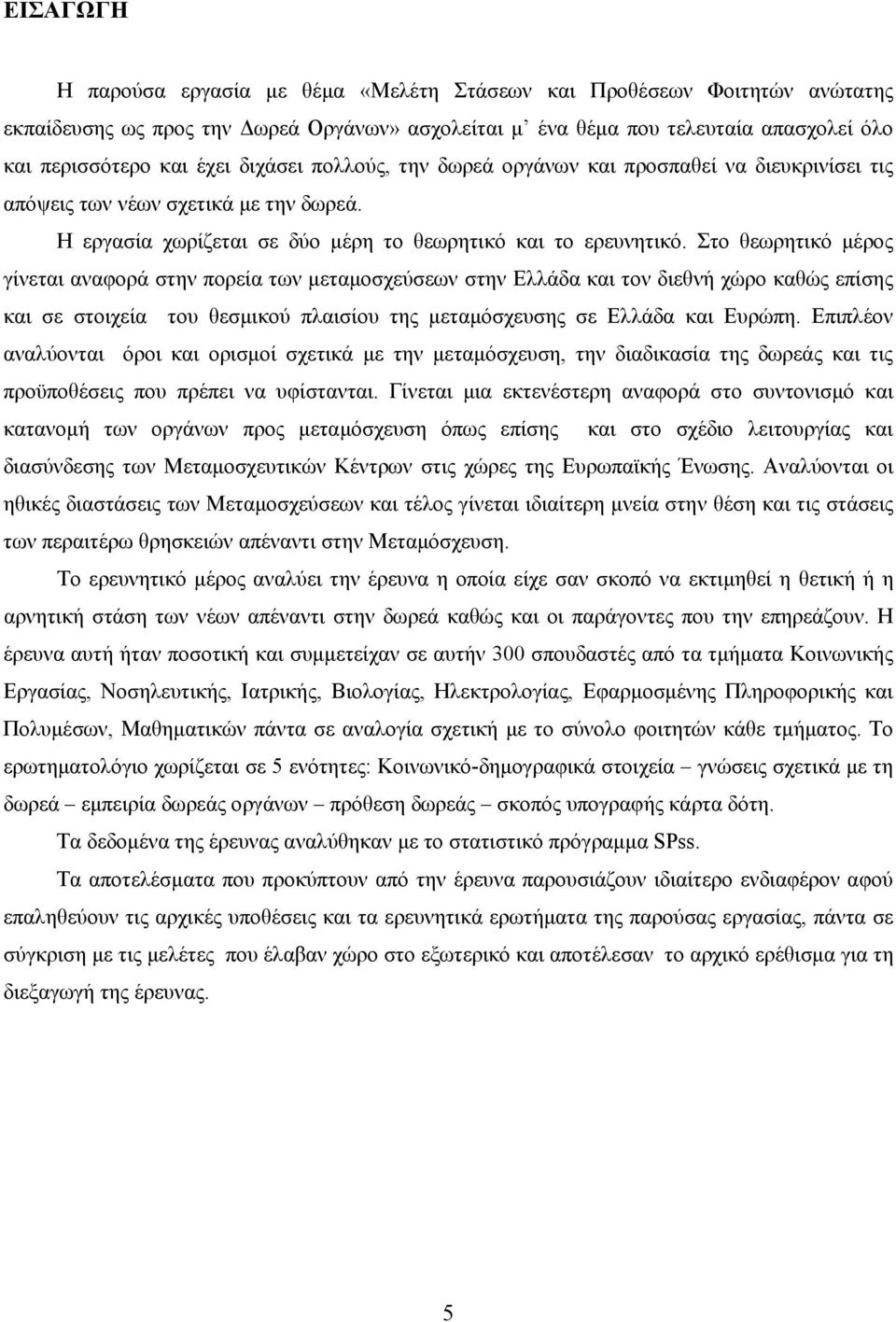 Στο θεωρητικό μέρος γίνεται αναφορά στην πορεία των μεταμοσχεύσεων στην Ελλάδα και τον διεθνή χώρο καθώς επίσης και σε στοιχεία του θεσμικού πλαισίου της μεταμόσχευσης σε Ελλάδα και Ευρώπη.