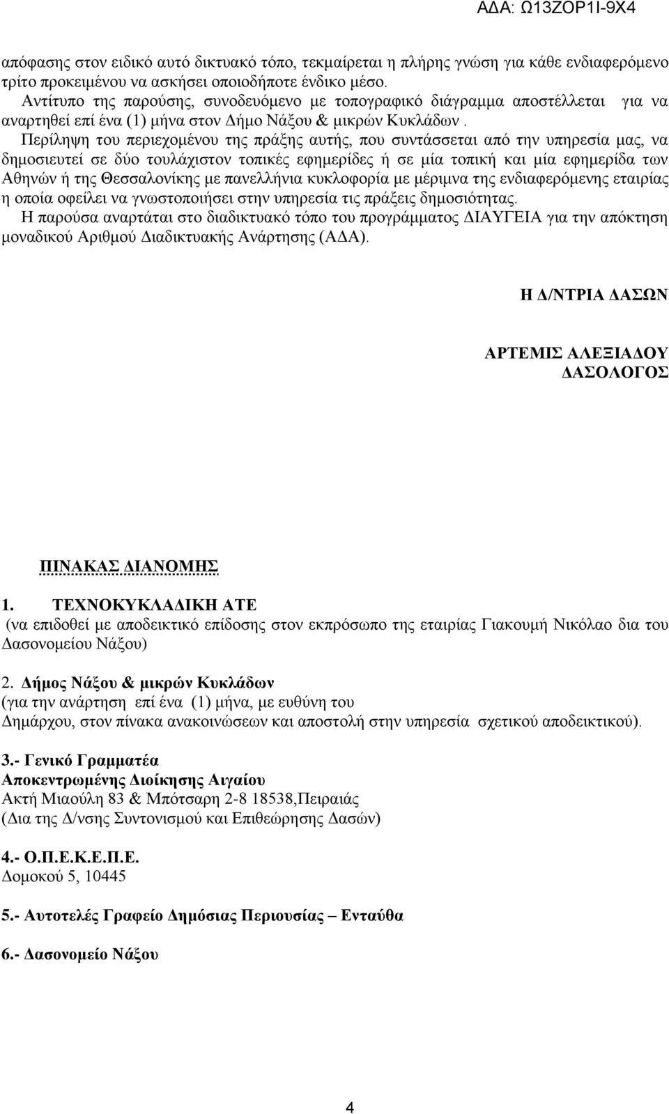 Περίληψη του περιεχομένου της πράξης αυτής, που συντάσσεται από την υπηρεσία μας, να δημοσιευτεί σε δύο τουλάχιστον τοπικές εφημερίδες ή σε μία τοπική και μία εφημερίδα των Αθηνών ή της Θεσσαλονίκης