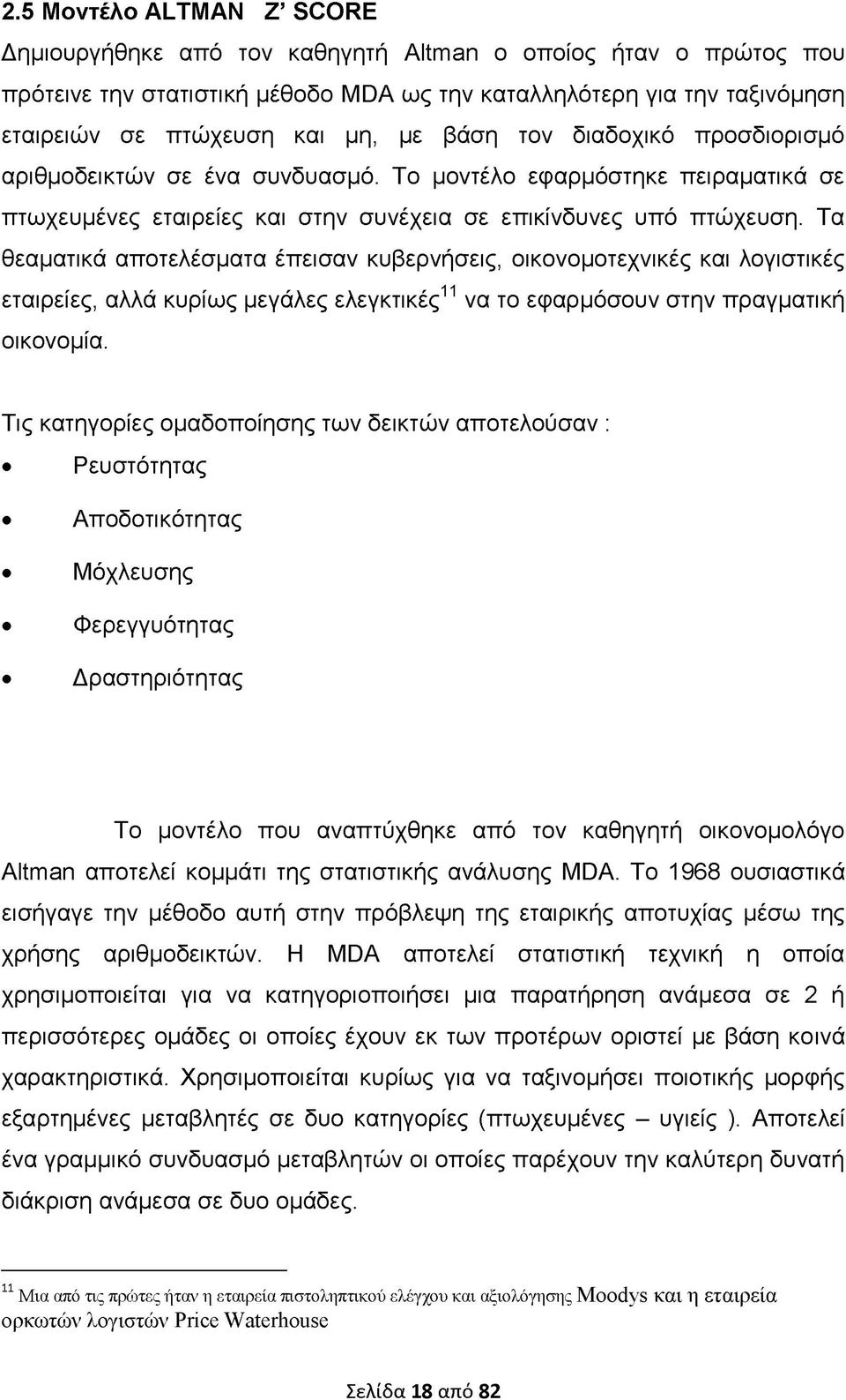 Τα θεαματικά αποτελέσματα έπεισαν κυβερνήσεις, οικονομοτεχνικές και λογιστικές εταιρείες, αλλά κυρίως μεγάλες ελεγκτικές11 να το εφαρμόσουν στην πραγματική οικονομία.