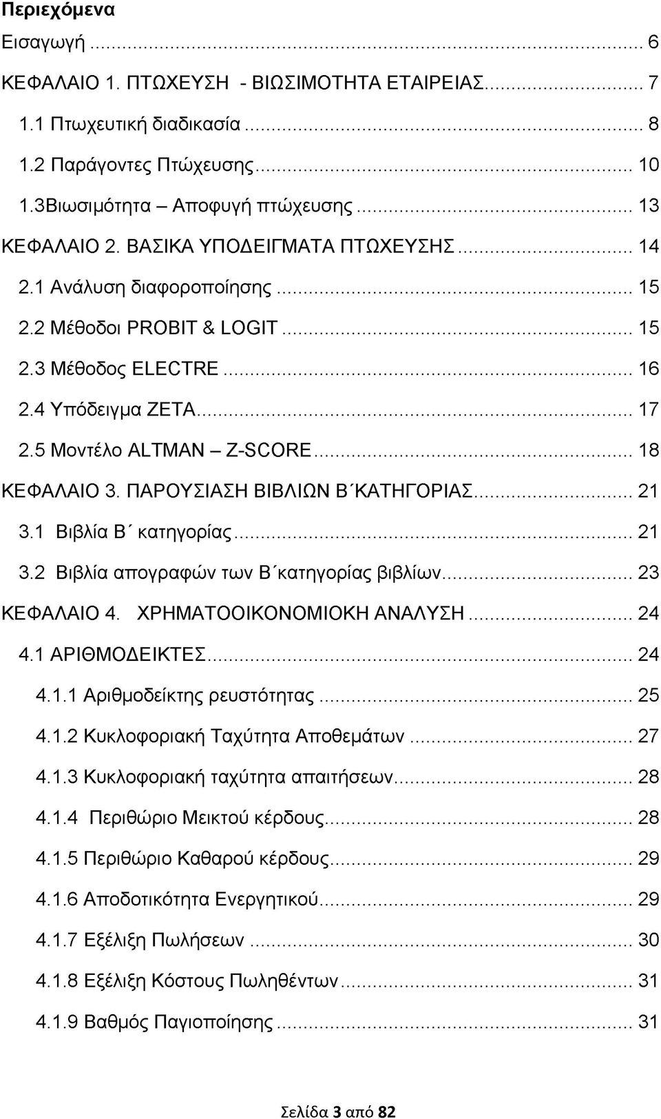 ΠΑΡΟΥΣΙΑΣΗ ΒΙΒΛΙΩΝ Β'ΚΑΤΗΓΟΡΙΑΣ... 21 3.1 Βιβλία Β' κατηγορίας...21 3.2 Βιβλία απογραφών των Β'κατηγορίας βιβλίων...23 ΚΕΦΑΛΑΙΟ 4. ΧΡΗΜΑΤΟΟΙΚΟΝΟΜΙΟΚΗ ΑΝΑΛΥΣΗ... 24 4.1 ΑΡΙΘΜΟΔΕΙΚΤΕΣ... 24 4.1.1 Αριθμοδείκτης ρευστότητας.