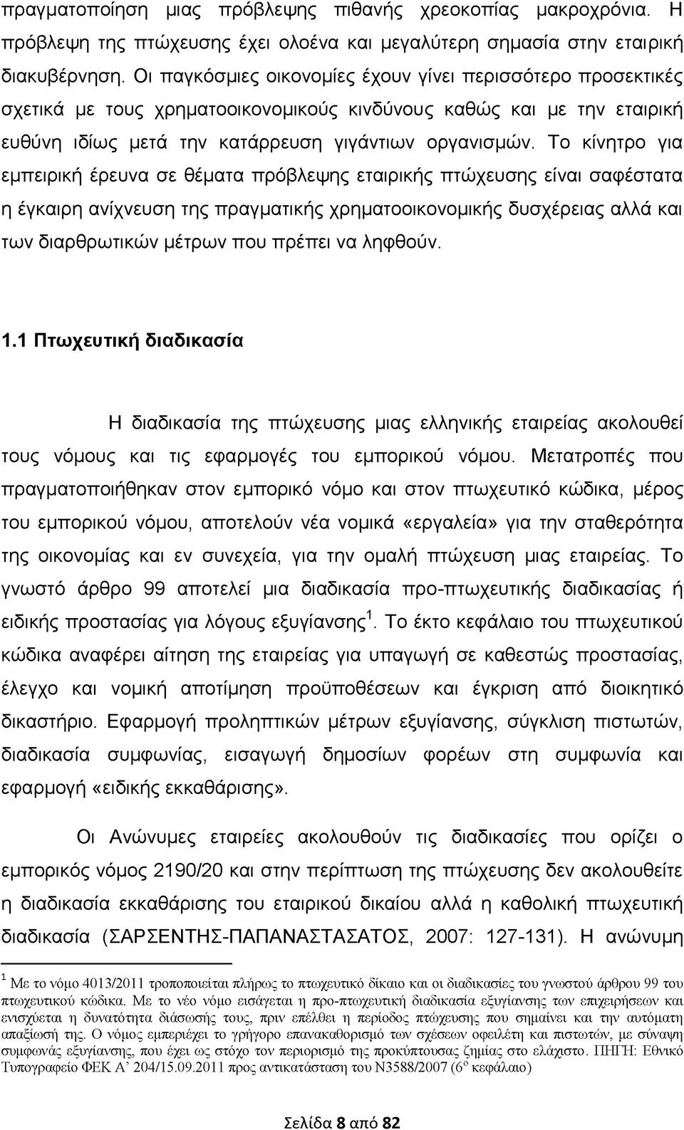 Το κίνητρο για εμπειρική έρευνα σε θέματα πρόβλεψης εταιρικής πτώχευσης είναι σαφέστατα η έγκαιρη ανίχνευση της πραγματικής χρηματοοικονομικής δυσχέρειας αλλά και των διαρθρωτικών μέτρων που πρέπει