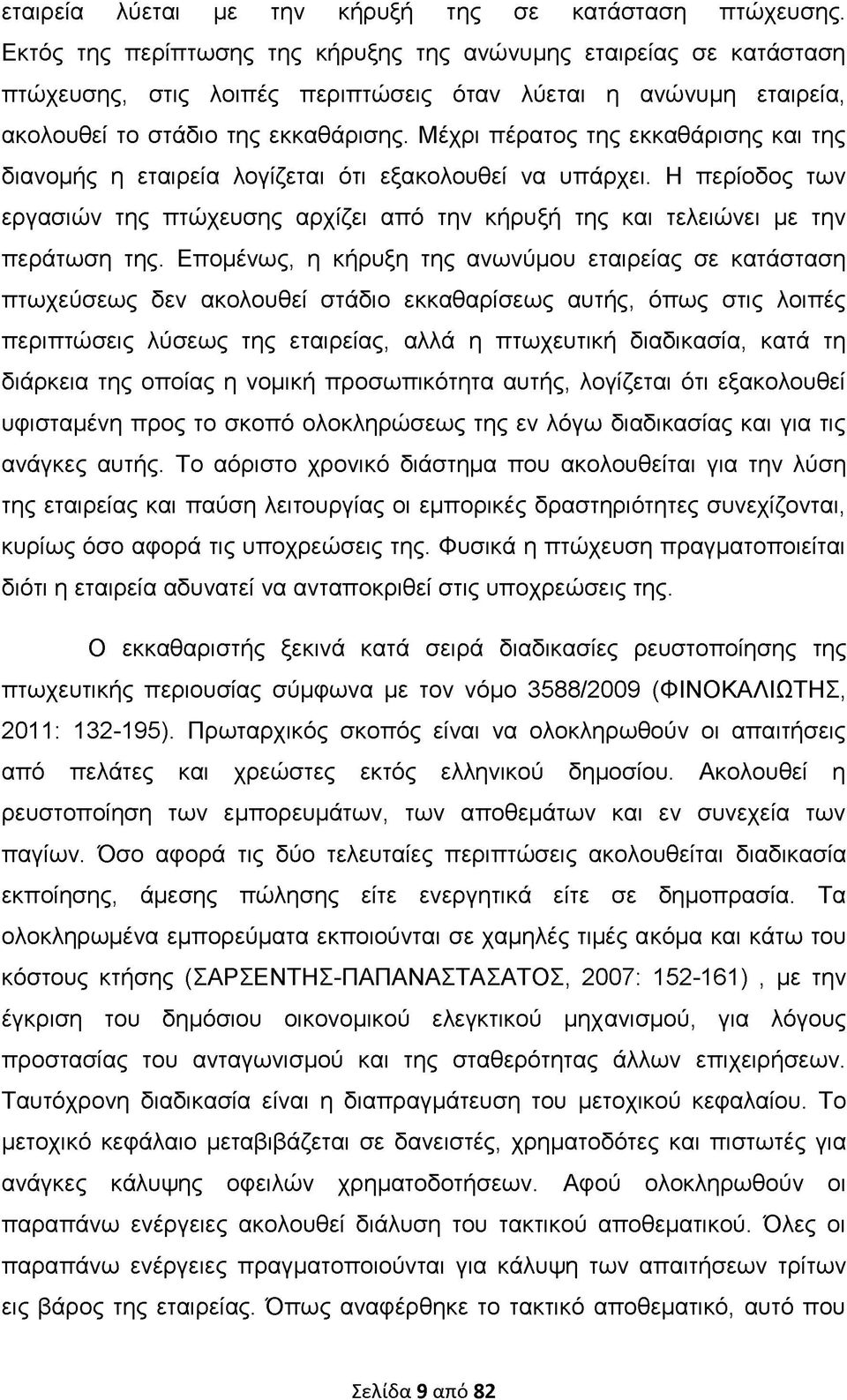Mέχρι πέρατος της εκκαθάρισης και της διανομής η εταιρεία λογίζεται ότι εξακολουθεί να υπάρχει. H περίοδος των εργασιών της πτώχευσης αρχίζει από την κήρυξή της και τελειώνει με την περάτωση της.