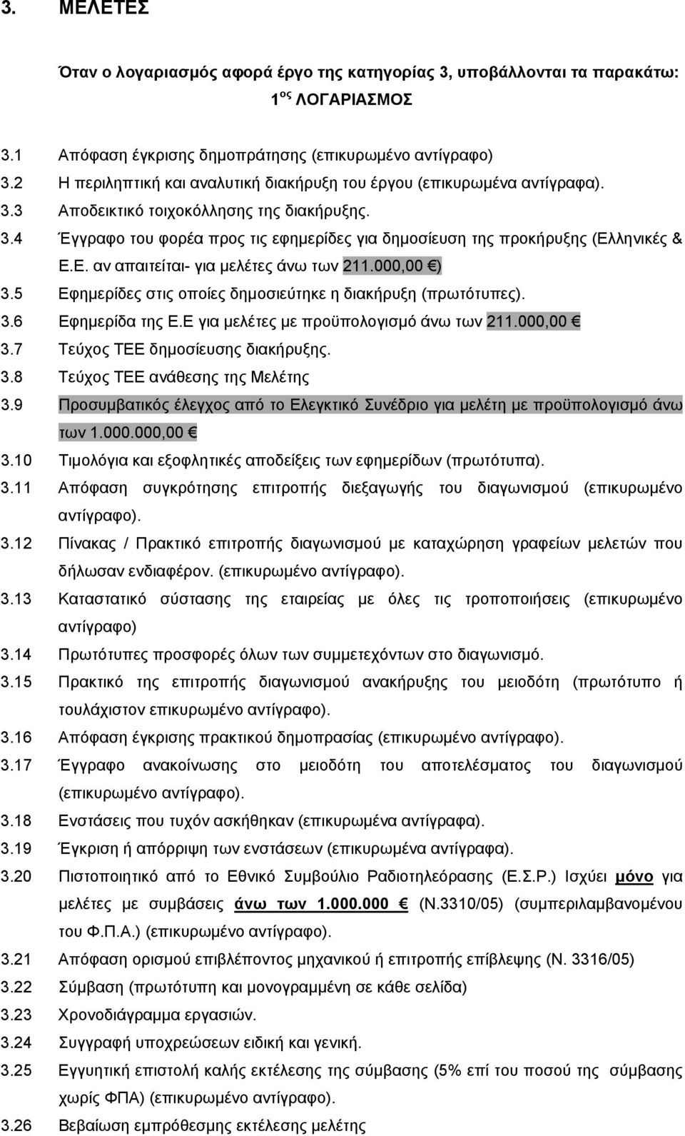 Ε. αν απαιτείται- για μελέτες άνω των 211.000,00 ) 3.5 Εφημερίδες στις οποίες δημοσιεύτηκε η διακήρυξη (πρωτότυπες). 3.6 Εφημερίδα της Ε.Ε για μελέτες με προϋπολογισμό άνω των 211.000,00 3.