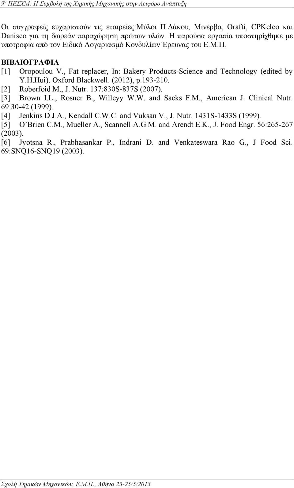 , Fat replacer, In: Bakery Products-Science and Technology (edited by Y.H.Hui). Oxford Blackwell. (2012), p.193-210. [2] Roberfoid M., J. Nutr. 137:830S-837S (2007). [3] Brown I.L., Rosner B.