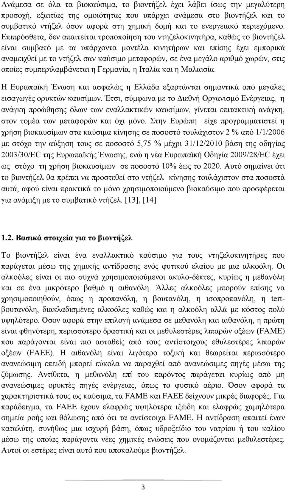 Επιπρόσθετα, δεν απαιτείται τροποποίηση του ντηζελοκινητήρα, καθώς το βιοντήζελ είναι συμβατό με τα υπάρχοντα μοντέλα κινητήρων και επίσης έχει εμπορικά αναμειχθεί με το ντήζελ σαν καύσιμο μεταφορών,