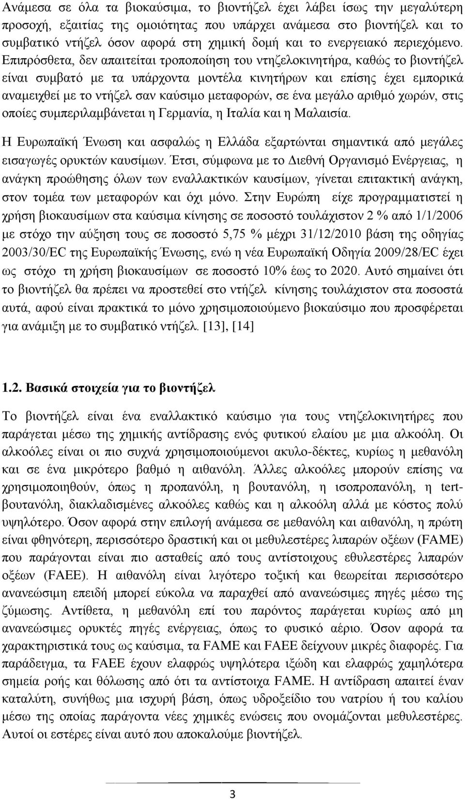 Επιπρόσθετα, δεν απαιτείται τροποποίηση του ντηζελοκινητήρα, καθώς το βιοντήζελ είναι συμβατό με τα υπάρχοντα μοντέλα κινητήρων και επίσης έχει εμπορικά αναμειχθεί με το ντήζελ σαν καύσιμο μεταφορών,