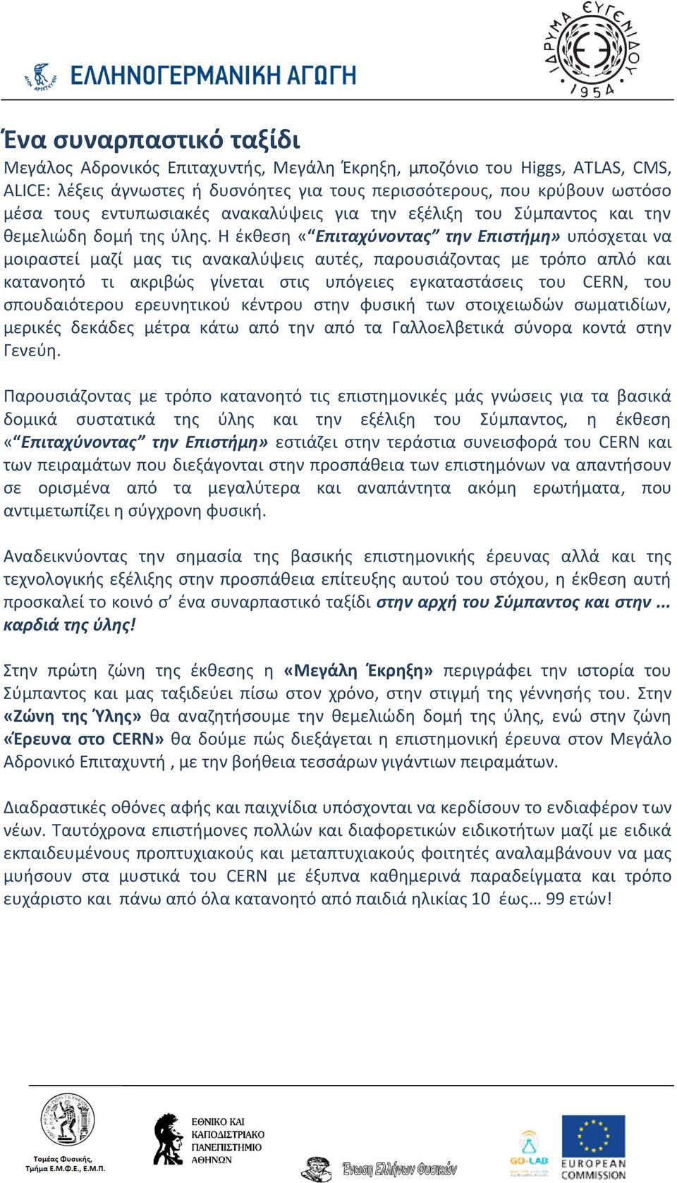 Η έκθεση «Επιταχύνοντας την Επιστήμη» υπόσχεται να μοιραστεί μαζί μας τις ανακαλύψεις αυτές, παρουσιάζοντας με τρόπο απλό και κατανοητό τι ακριβώς γίνεται στις υπόγειες εγκαταστάσεις του CERN, του