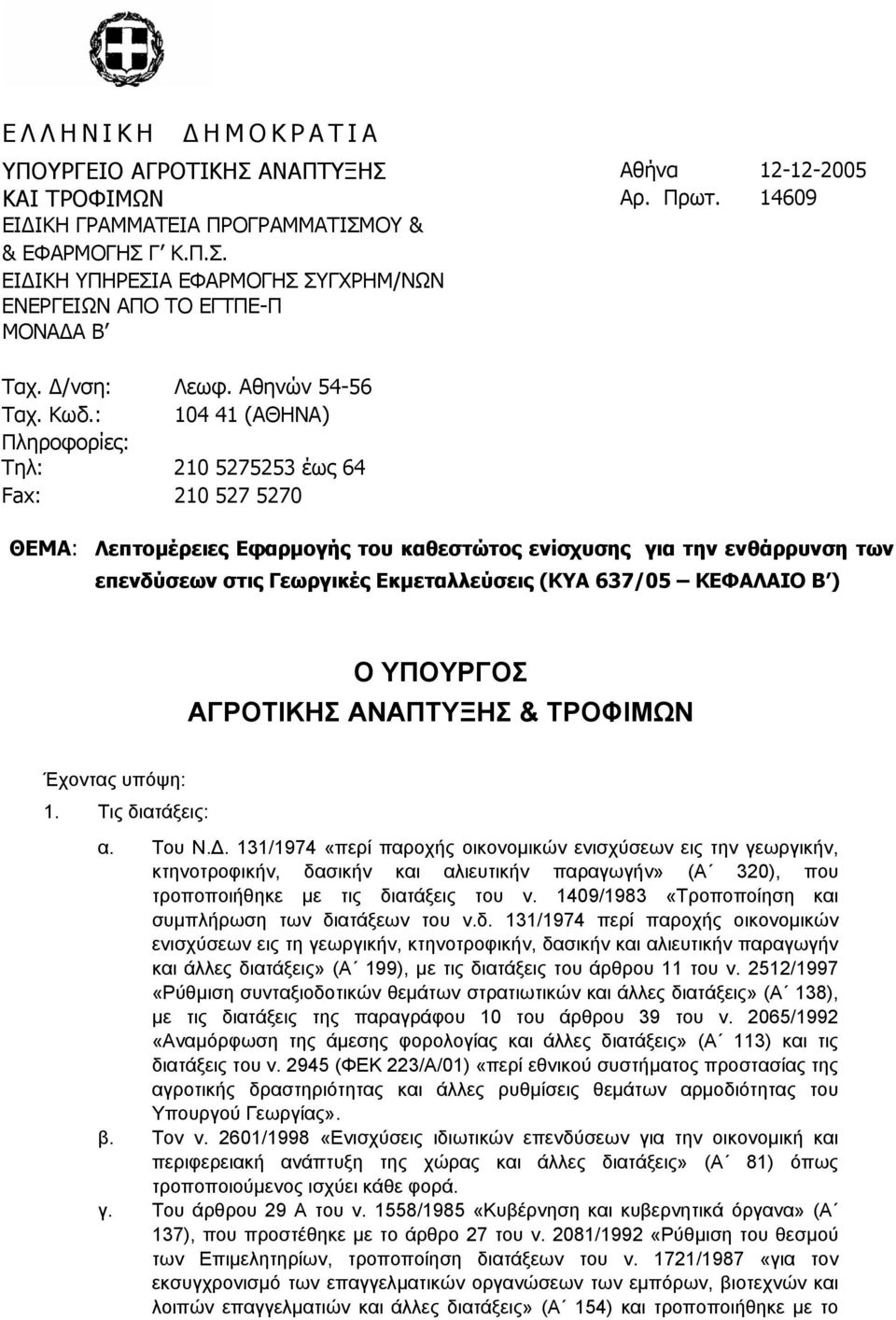 : 104 41 (ΑΘΗΝΑ) Πληροφορίες: Τηλ: 210 5275253 έως 64 Fax: 210 527 5270 ΘΕΜΑ: Λεπτοµέρειες Εφαρµογής του καθεστώτος ενίσχυσης για την ενθάρρυνση των επενδύσεων στις Γεωργικές Εκµεταλλεύσεις (ΚΥΑ