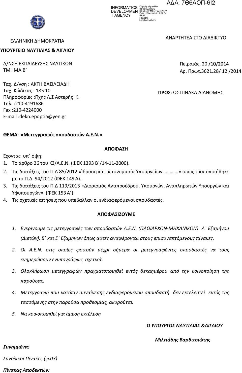 Το άρθρο 26 του ΚΣ/Α.Ε.Ν. (ΦΕΚ 1393 Β /14-11-2000). 2. Τις διατάξεις του Π.Δ 85/2012 «Ίδρυση και μετονομασία Υπουργείων.» όπως τροποποιήθηκε με το Π.Δ. 94/2012 (ΦΕΚ 149 Α). 3. Τις διατάξεις του Π.Δ 119/2013 «Διορισμός Αντιπροέδρου, Υπουργών, Αναπληρωτών Υπουργών και Υφυπουργών» (ΦΕΚ 153 Α ).
