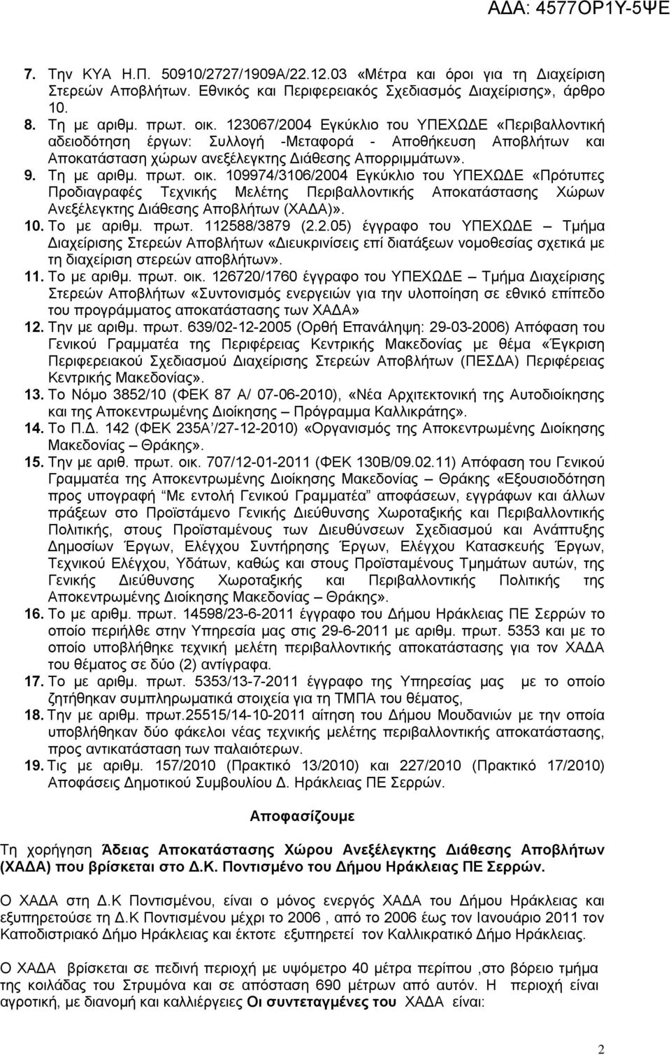 109974/3106/2004 Εγκύκλιο του ΥΠΕΧΩΔΕ «Πρότυπες Προδιαγραφές Τεχνικής Μελέτης Περιβαλλοντικής Αποκατάστασης Χώρων Ανεξέλεγκτης Διάθεσης Αποβλήτων (ΧΑΔΑ)». 10. Το με αριθμ. πρωτ. 112588/3879 (2.2.05) έγγραφο του ΥΠΕΧΩΔΕ Τμήμα Διαχείρισης Στερεών Αποβλήτων «Διευκρινίσεις επί διατάξεων νομοθεσίας σχετικά με τη διαχείριση στερεών αποβλήτων».