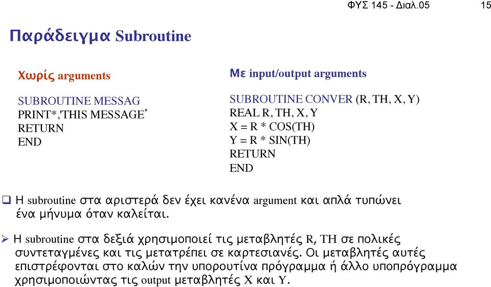 Y) REAL R, TH, X, Y X = R * COS(TH) Y = R * SIN(TH) q Η subroutine στα αριστερά δεν έχει κανένα argument και απλά τυπώνει ένα μήνυμα όταν