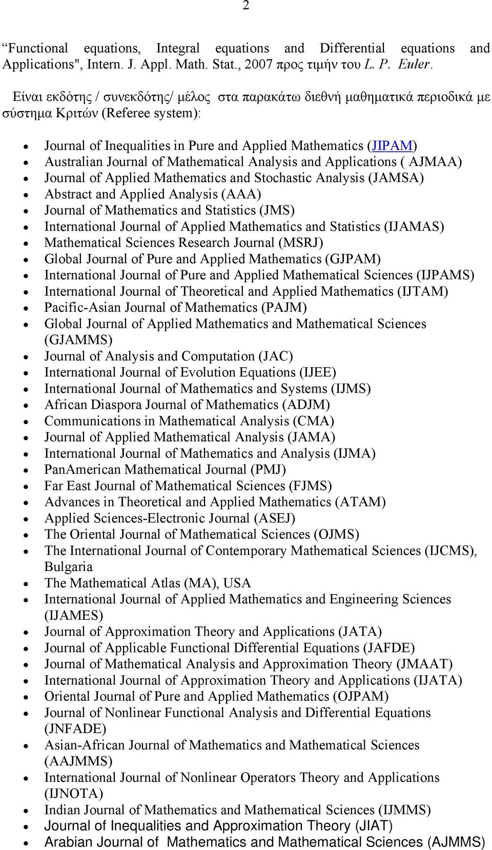 Mathematical Analysis and Applications ( AJMAA) Journal of Applied Mathematics and Stochastic Analysis (JAMSA) Abstract and Applied Analysis (AAA) Journal of Mathematics and Statistics (JMS)