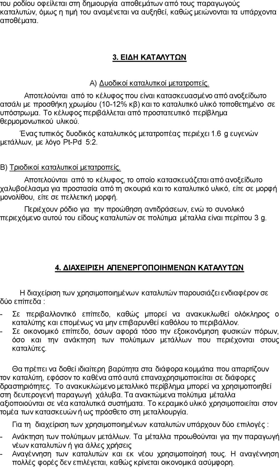 Αποτελούνται από το κέλυφος που είναι κατασκευασμένο από ανοξείδωτο ατσάλι με προσθήκη χρωμίου (10-12% κβ) και το καταλυτικό υλικό τοποθετημένο σε υπόστρωμα.