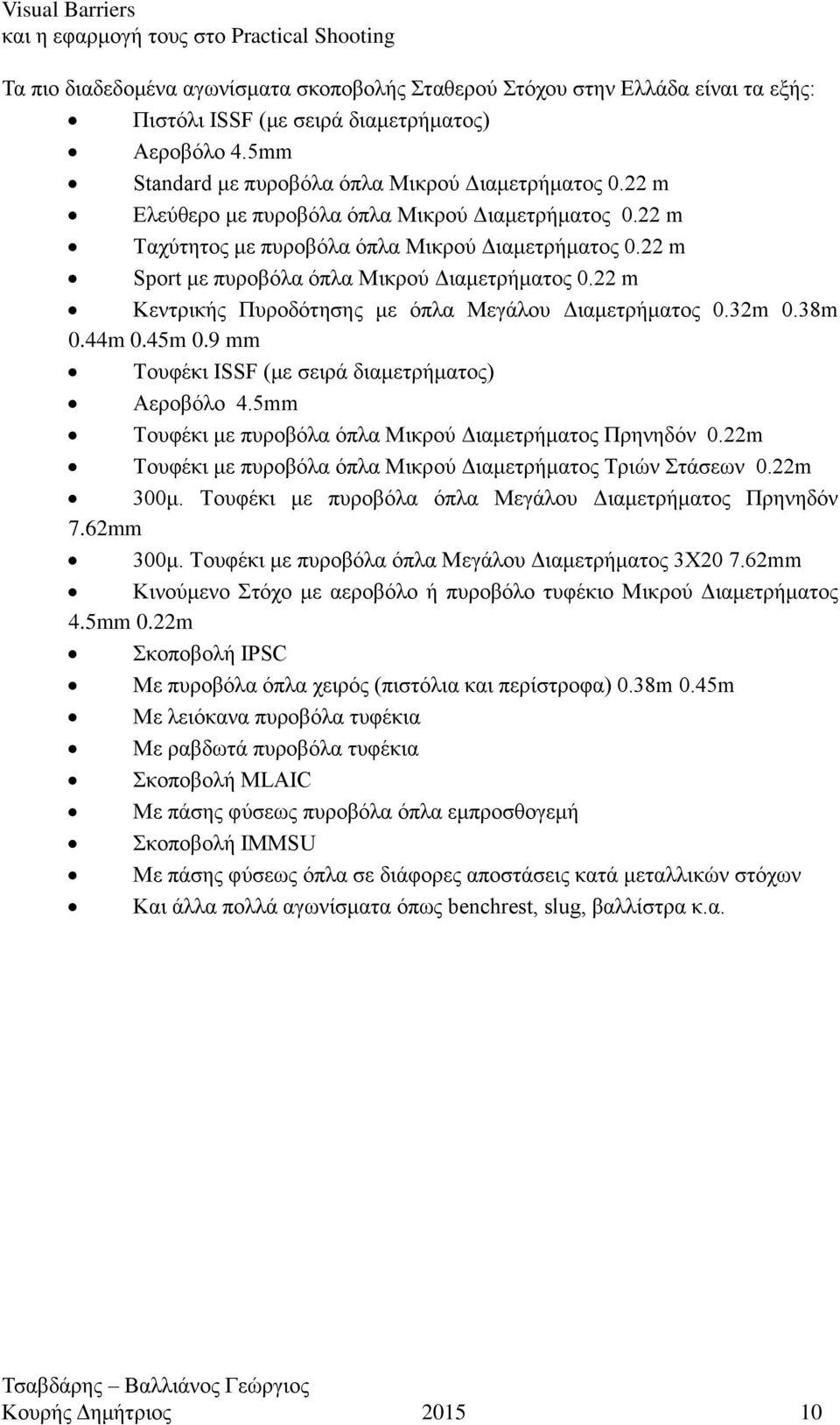 22 m Sport με πυροβόλα όπλα Μικρού Διαμετρήματος 0.22 m Κεντρικής Πυροδότησης με όπλα Μεγάλου Διαμετρήματος 0.32m 0.38m 0.44m 0.45m 0.9 mm Τουφέκι ISSF (με σειρά διαμετρήματος) Αεροβόλο 4.