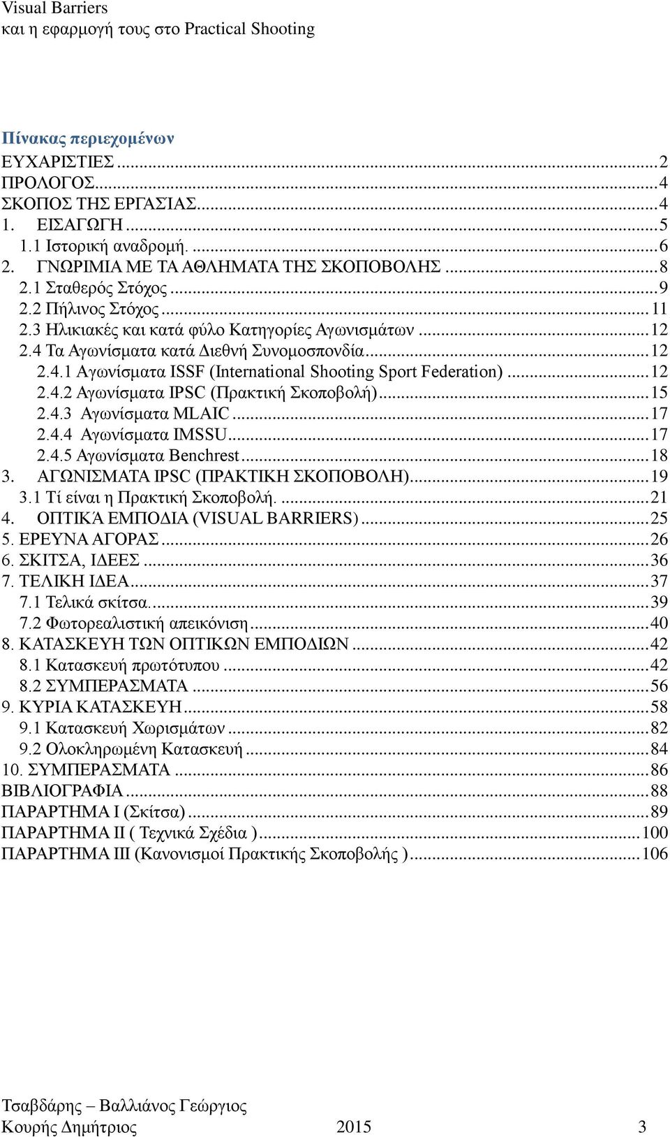 .. 12 2.4.1 Aγωνίσματα ISSF (International Shooting Sport Federation)... 12 2.4.2 Αγωνίσματα IPSC (Πρακτική Σκοποβολή)... 15 2.4.3 Αγωνίσματα MLAIC... 17 2.4.4 Αγωνίσματα IMSSU... 17 2.4.5 Αγωνίσματα Benchrest.